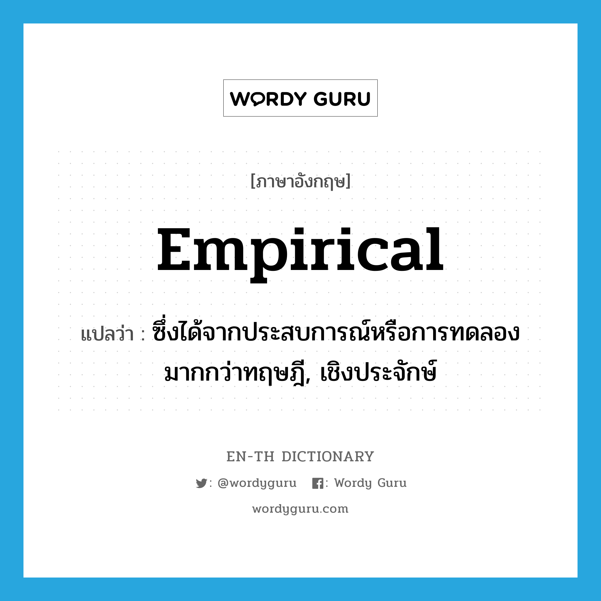 empirical แปลว่า?, คำศัพท์ภาษาอังกฤษ empirical แปลว่า ซึ่งได้จากประสบการณ์หรือการทดลองมากกว่าทฤษฎี, เชิงประจักษ์ ประเภท ADJ หมวด ADJ