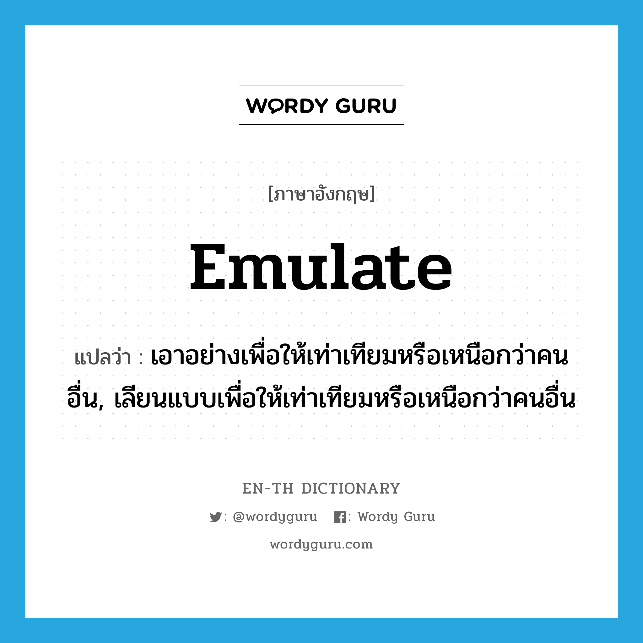 emulate แปลว่า?, คำศัพท์ภาษาอังกฤษ emulate แปลว่า เอาอย่างเพื่อให้เท่าเทียมหรือเหนือกว่าคนอื่น, เลียนแบบเพื่อให้เท่าเทียมหรือเหนือกว่าคนอื่น ประเภท VT หมวด VT