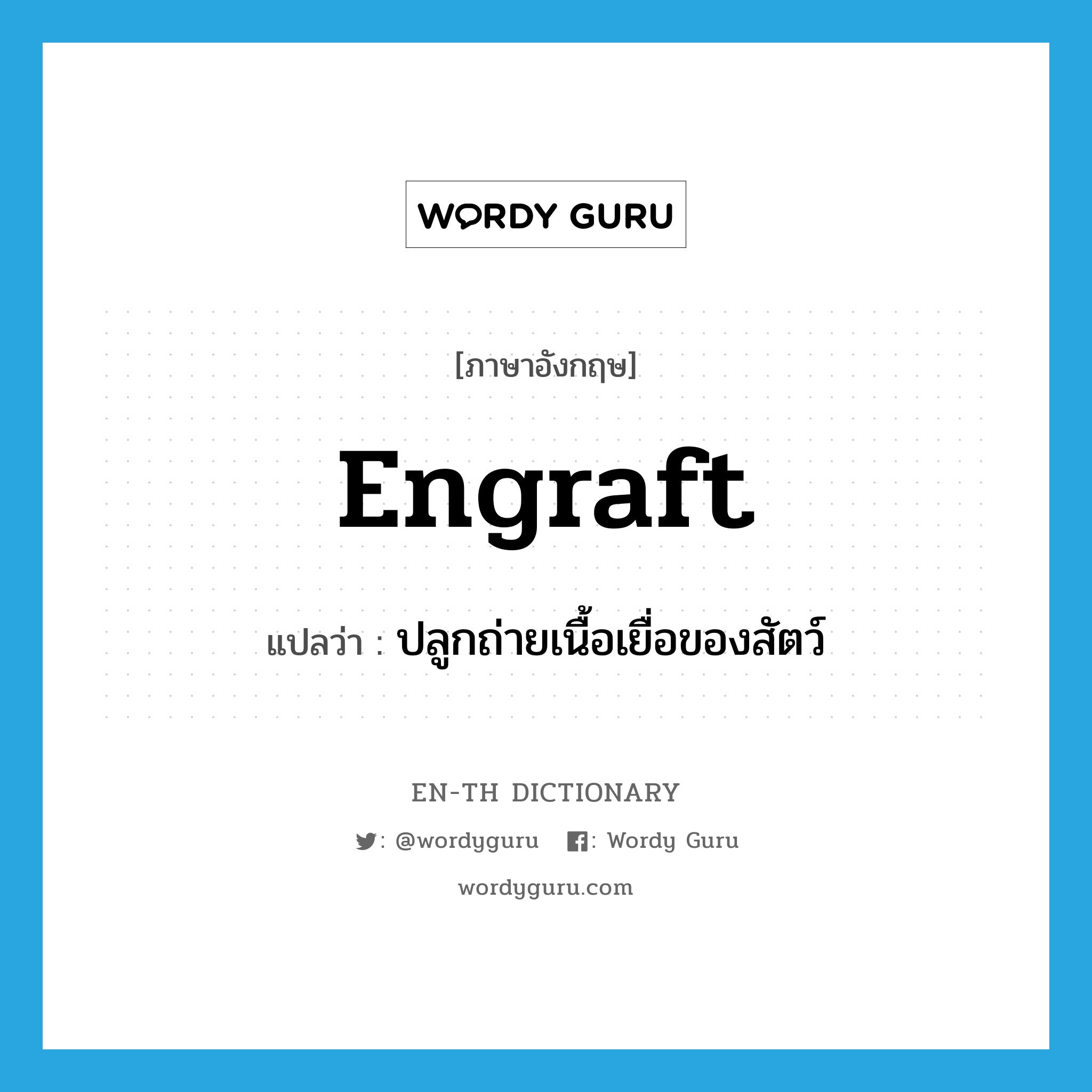 engraft แปลว่า?, คำศัพท์ภาษาอังกฤษ engraft แปลว่า ปลูกถ่ายเนื้อเยื่อของสัตว์ ประเภท VT หมวด VT