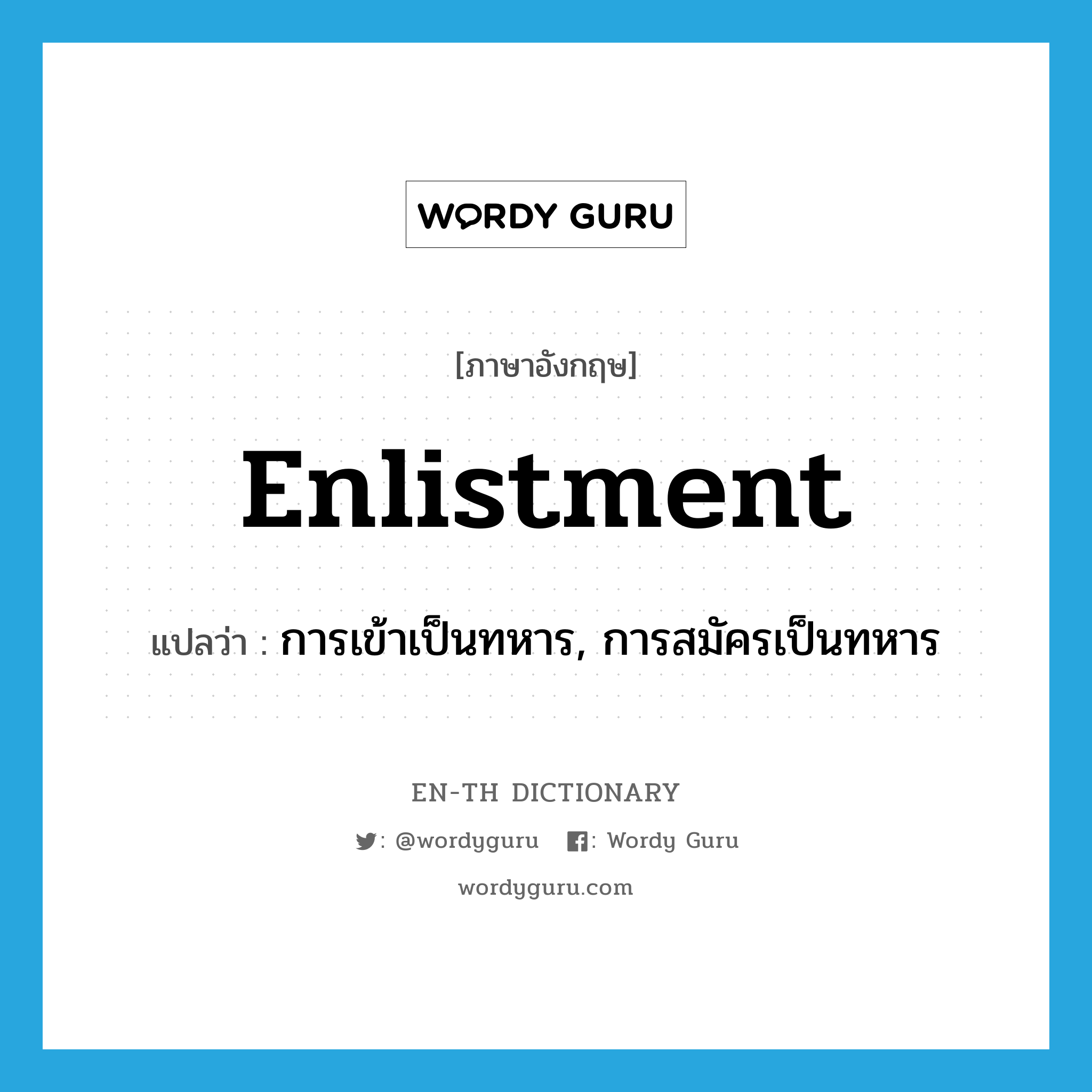 enlistment แปลว่า?, คำศัพท์ภาษาอังกฤษ enlistment แปลว่า การเข้าเป็นทหาร, การสมัครเป็นทหาร ประเภท N หมวด N