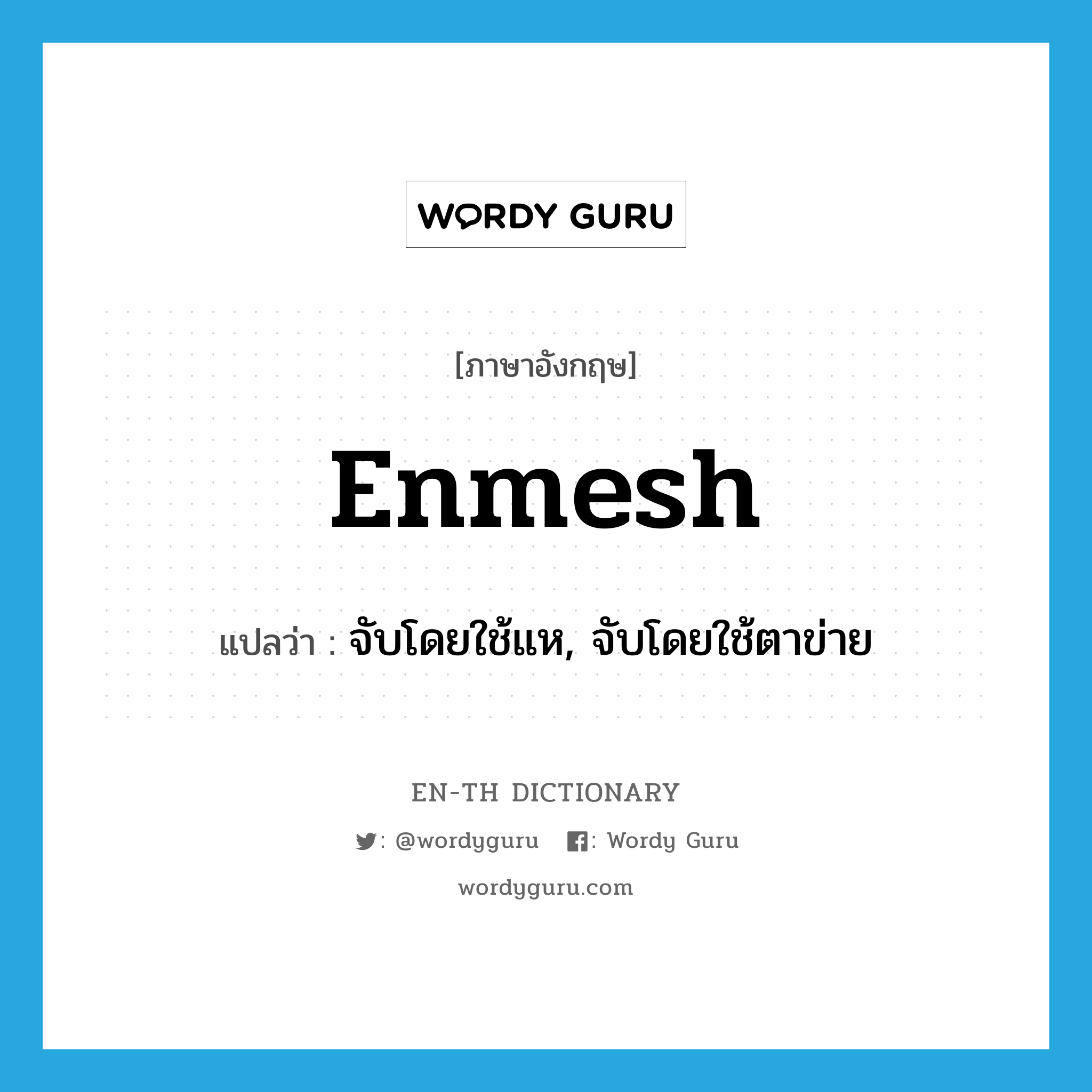 enmesh แปลว่า?, คำศัพท์ภาษาอังกฤษ enmesh แปลว่า จับโดยใช้แห, จับโดยใช้ตาข่าย ประเภท VT หมวด VT