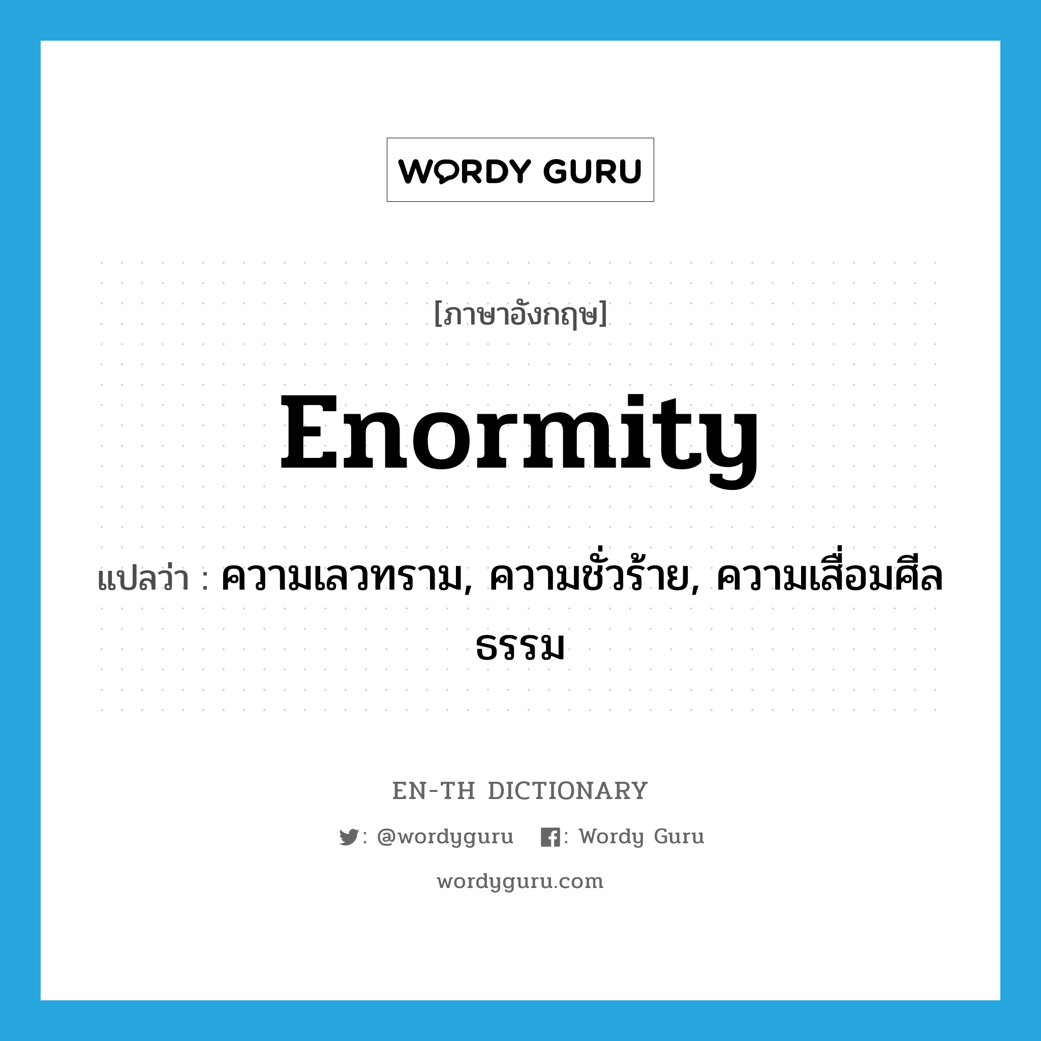 enormity แปลว่า?, คำศัพท์ภาษาอังกฤษ enormity แปลว่า ความเลวทราม, ความชั่วร้าย, ความเสื่อมศีลธรรม ประเภท N หมวด N