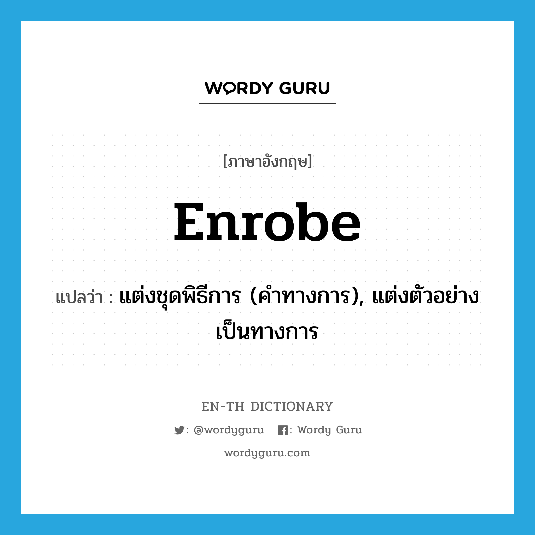 enrobe แปลว่า?, คำศัพท์ภาษาอังกฤษ enrobe แปลว่า แต่งชุดพิธีการ (คำทางการ), แต่งตัวอย่างเป็นทางการ ประเภท VI หมวด VI