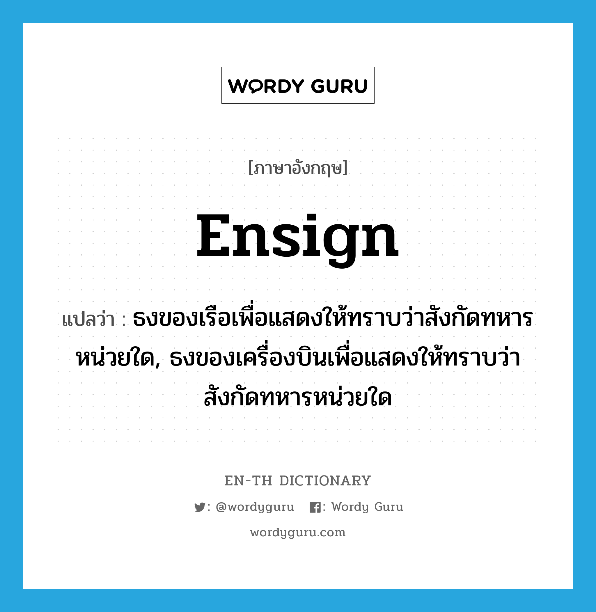 ensign แปลว่า?, คำศัพท์ภาษาอังกฤษ ensign แปลว่า ธงของเรือเพื่อแสดงให้ทราบว่าสังกัดทหารหน่วยใด, ธงของเครื่องบินเพื่อแสดงให้ทราบว่าสังกัดทหารหน่วยใด ประเภท N หมวด N