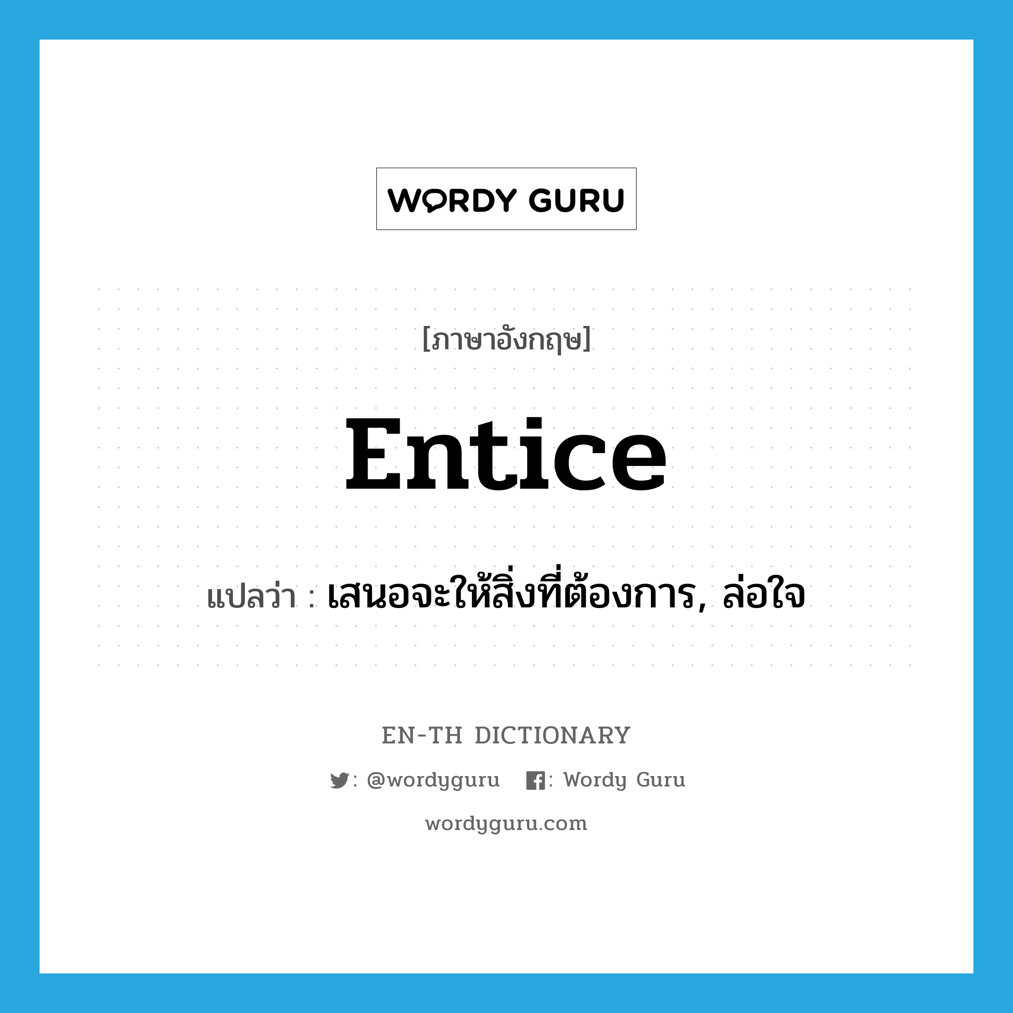 entice แปลว่า?, คำศัพท์ภาษาอังกฤษ entice แปลว่า เสนอจะให้สิ่งที่ต้องการ, ล่อใจ ประเภท VT หมวด VT