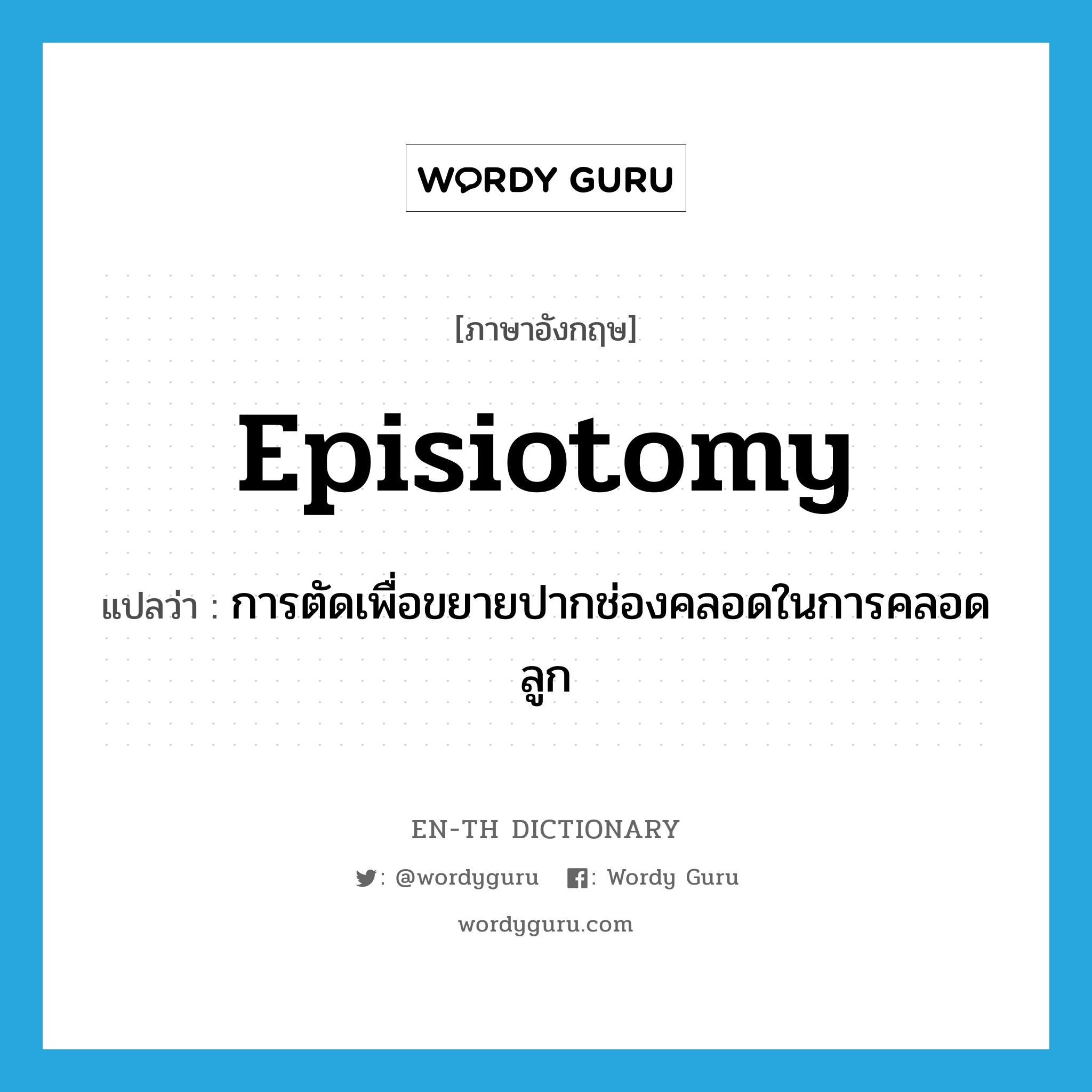 episiotomy แปลว่า?, คำศัพท์ภาษาอังกฤษ episiotomy แปลว่า การตัดเพื่อขยายปากช่องคลอดในการคลอดลูก ประเภท N หมวด N