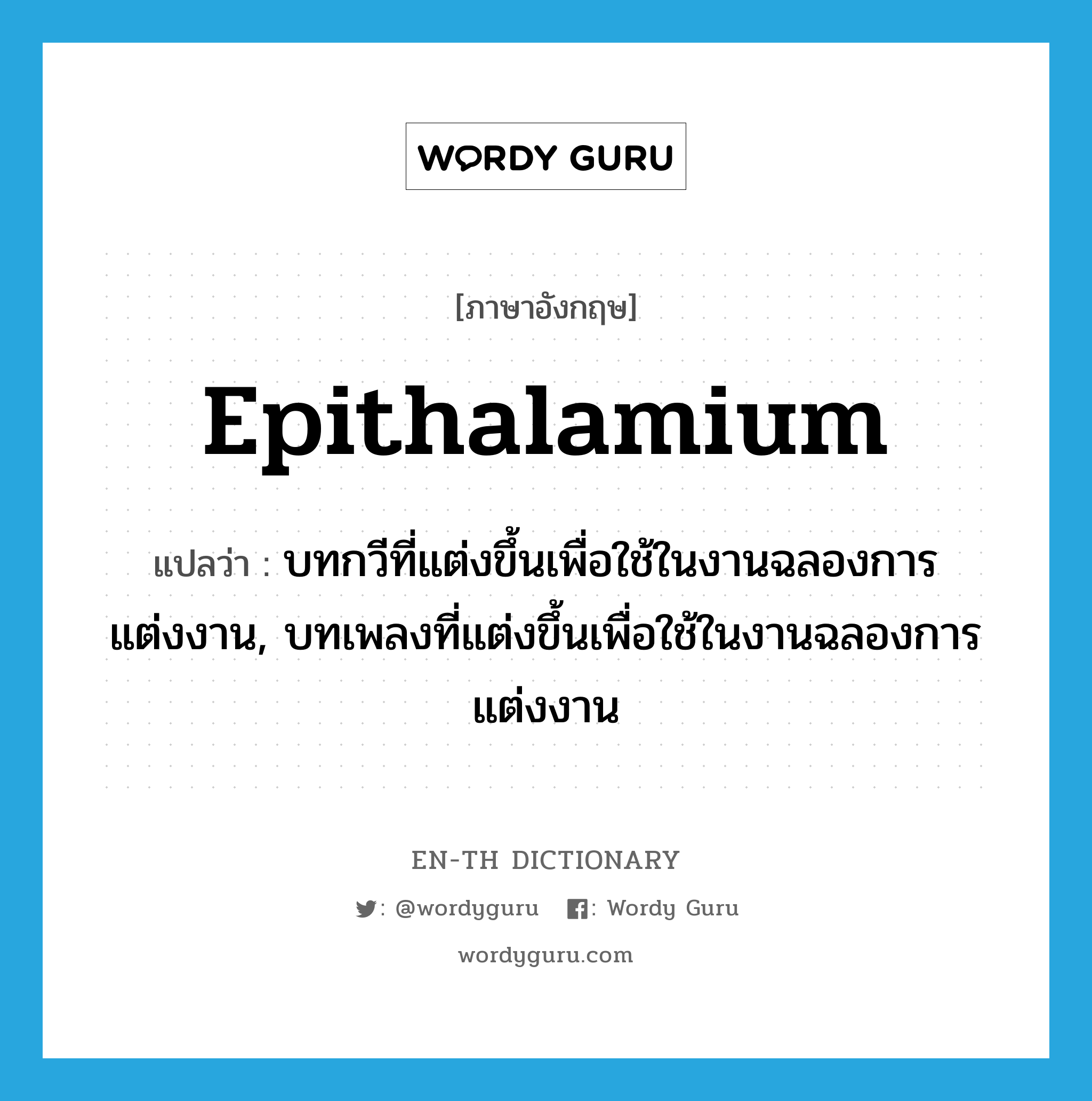 epithalamium แปลว่า?, คำศัพท์ภาษาอังกฤษ epithalamium แปลว่า บทกวีที่แต่งขึ้นเพื่อใช้ในงานฉลองการแต่งงาน, บทเพลงที่แต่งขึ้นเพื่อใช้ในงานฉลองการแต่งงาน ประเภท N หมวด N