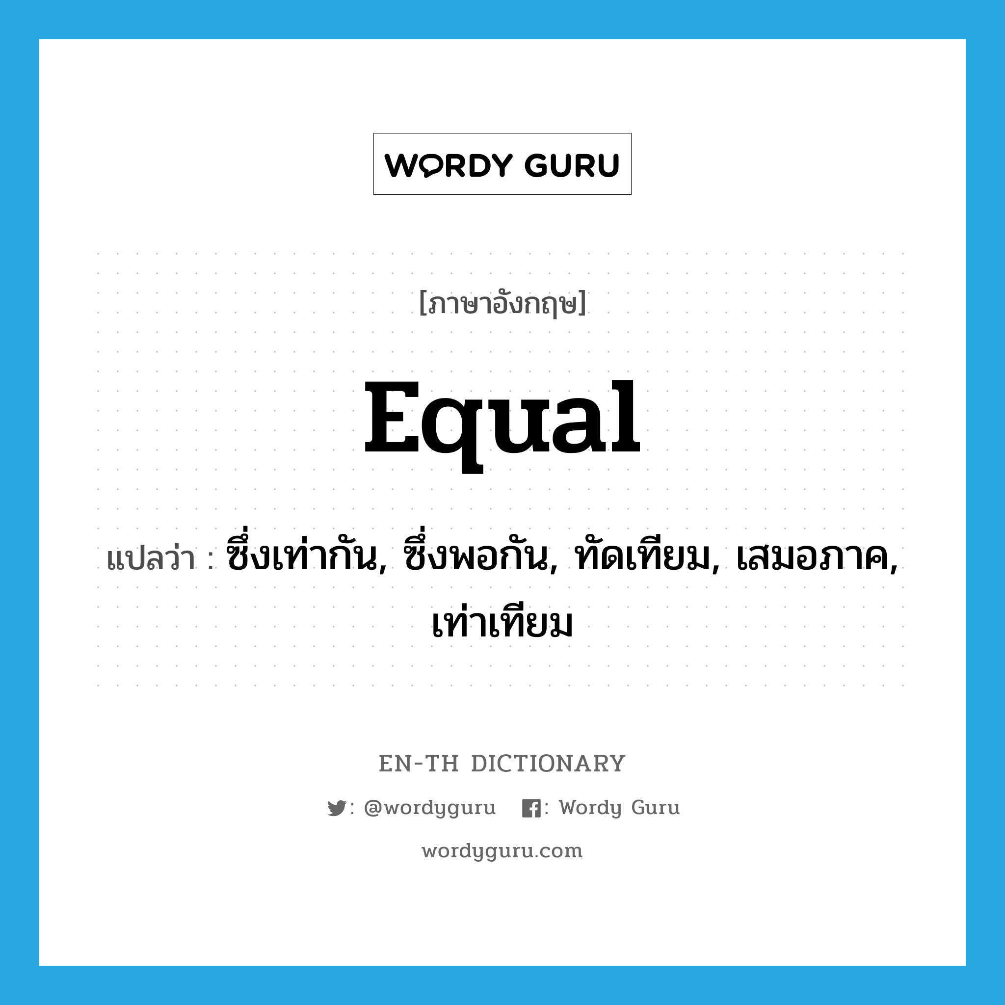 equal แปลว่า?, คำศัพท์ภาษาอังกฤษ equal แปลว่า ซึ่งเท่ากัน, ซึ่งพอกัน, ทัดเทียม, เสมอภาค, เท่าเทียม ประเภท ADJ หมวด ADJ