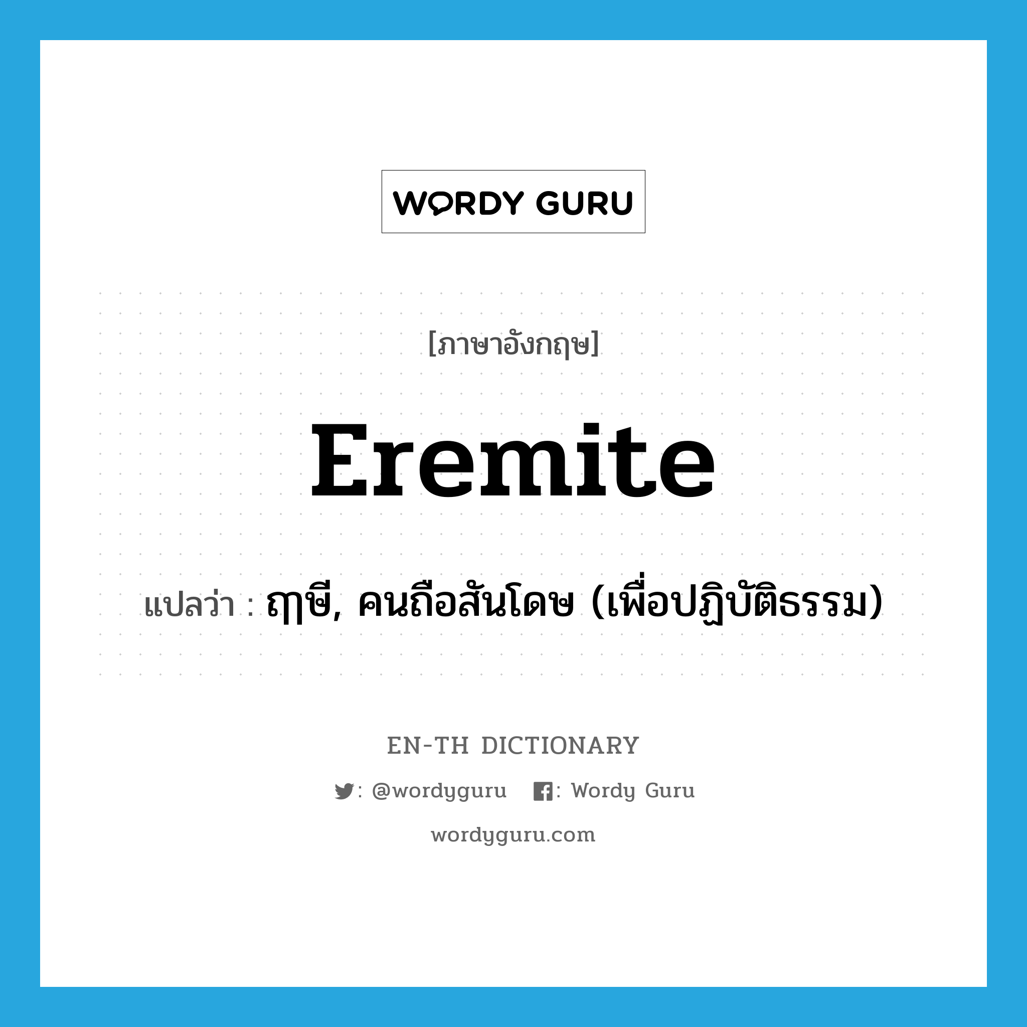 eremite แปลว่า?, คำศัพท์ภาษาอังกฤษ eremite แปลว่า ฤๅษี, คนถือสันโดษ (เพื่อปฏิบัติธรรม) ประเภท N หมวด N