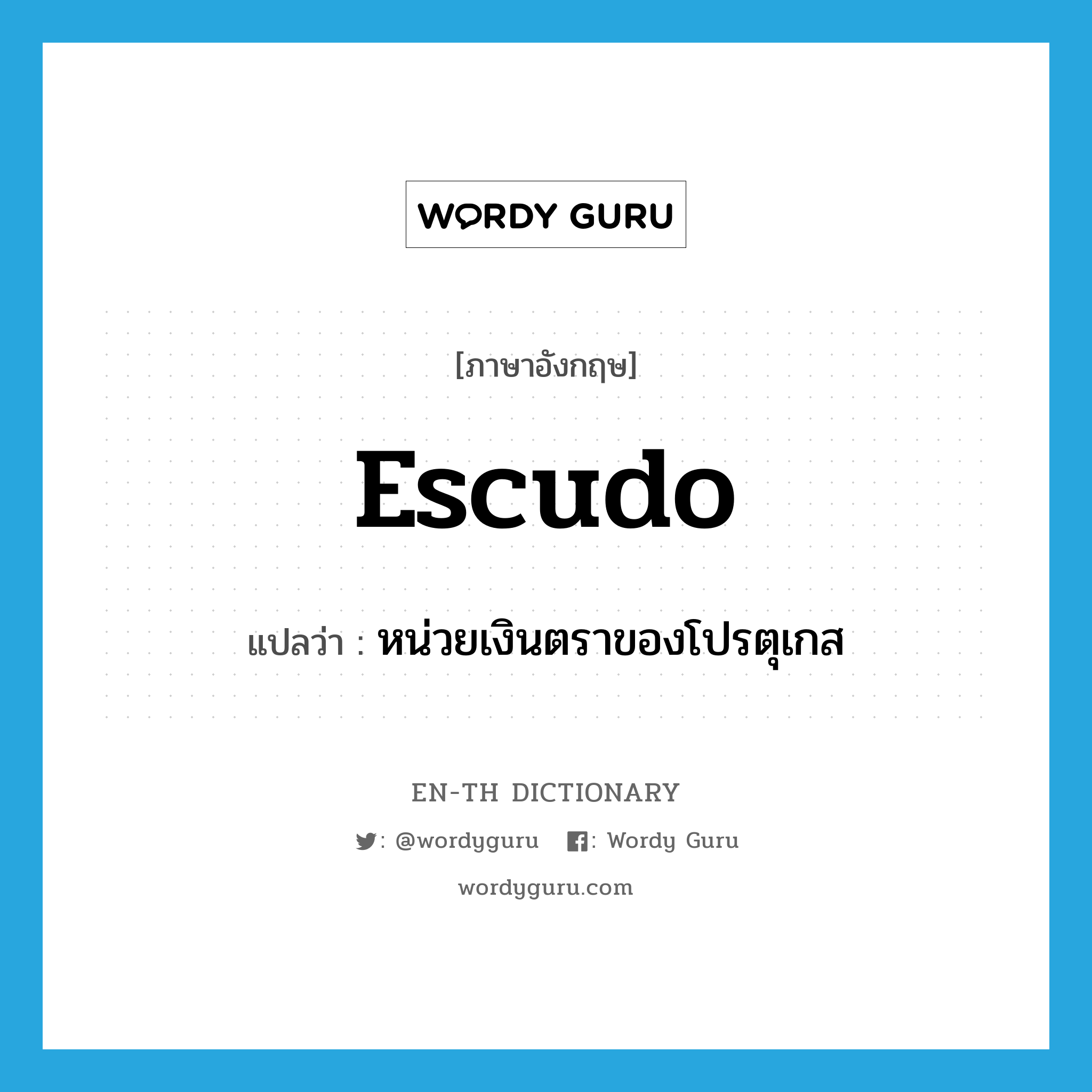 escudo แปลว่า?, คำศัพท์ภาษาอังกฤษ escudo แปลว่า หน่วยเงินตราของโปรตุเกส ประเภท N หมวด N