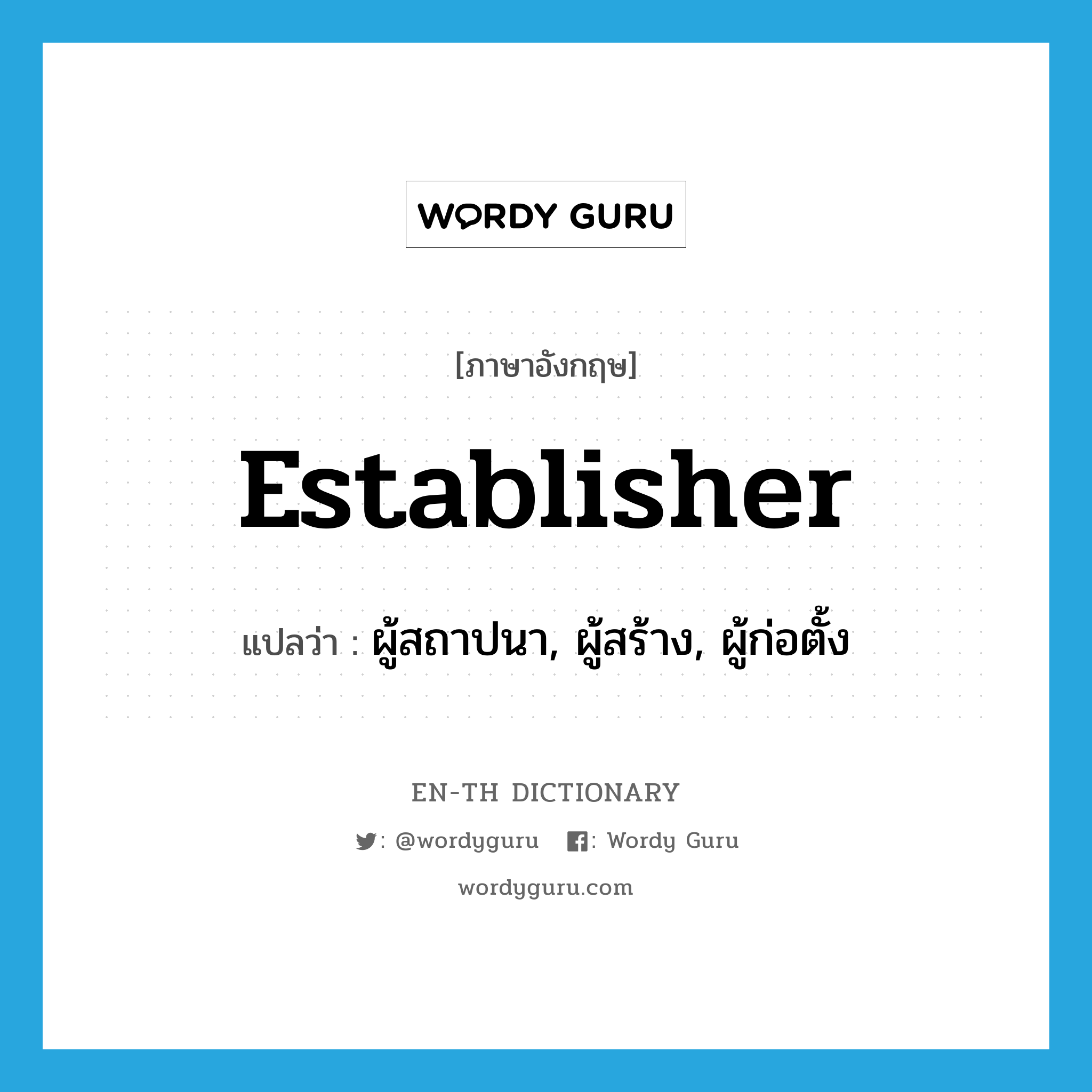 establisher แปลว่า?, คำศัพท์ภาษาอังกฤษ establisher แปลว่า ผู้สถาปนา, ผู้สร้าง, ผู้ก่อตั้ง ประเภท N หมวด N