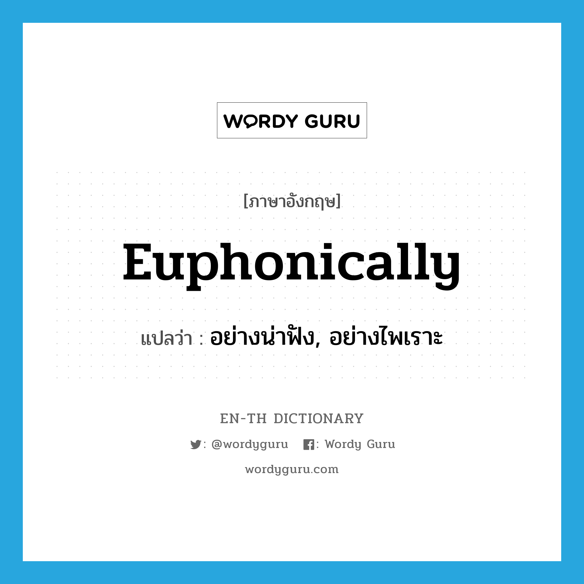 euphonically แปลว่า?, คำศัพท์ภาษาอังกฤษ euphonically แปลว่า อย่างน่าฟัง, อย่างไพเราะ ประเภท ADV หมวด ADV