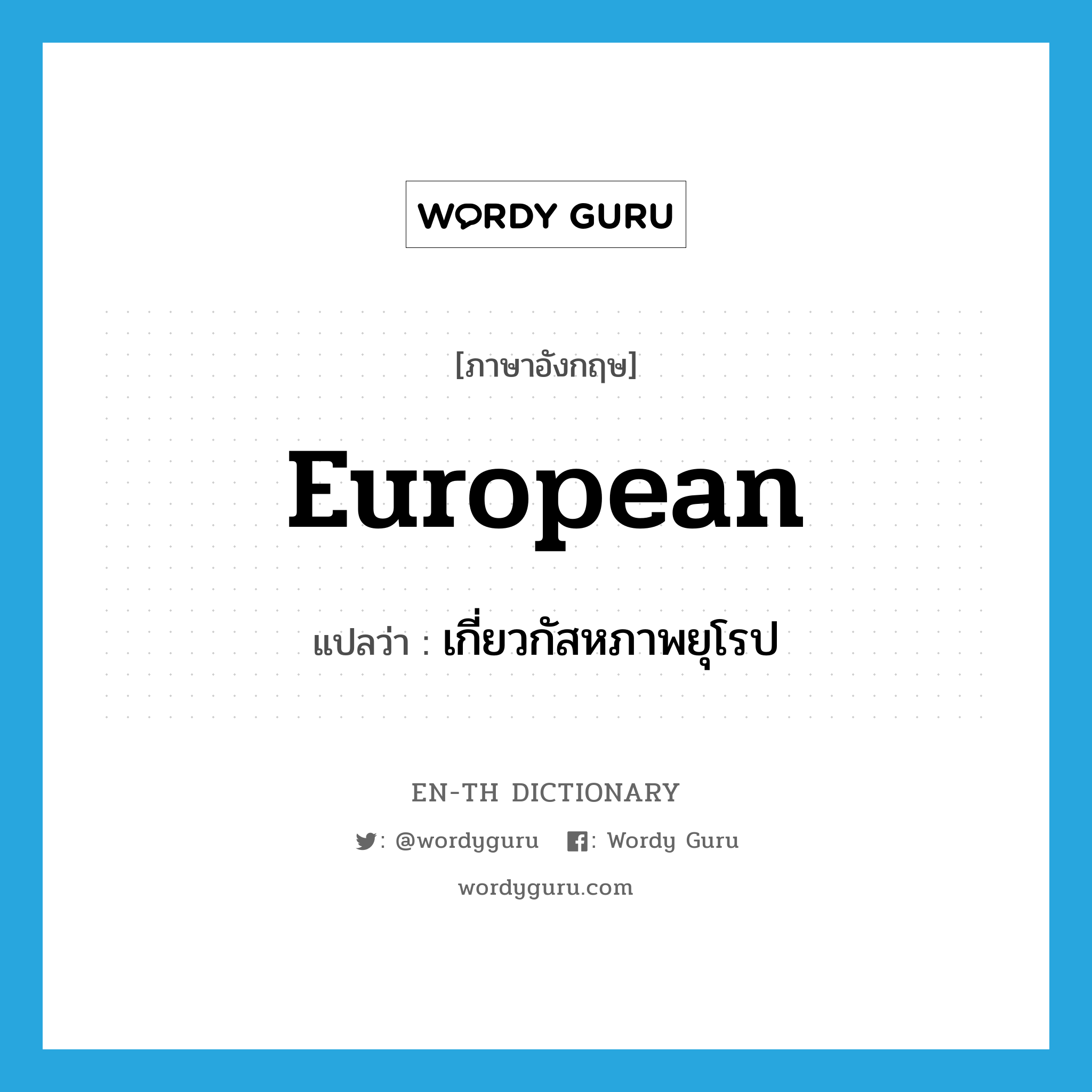 European แปลว่า?, คำศัพท์ภาษาอังกฤษ European แปลว่า เกี่ยวกัสหภาพยุโรป ประเภท N หมวด N