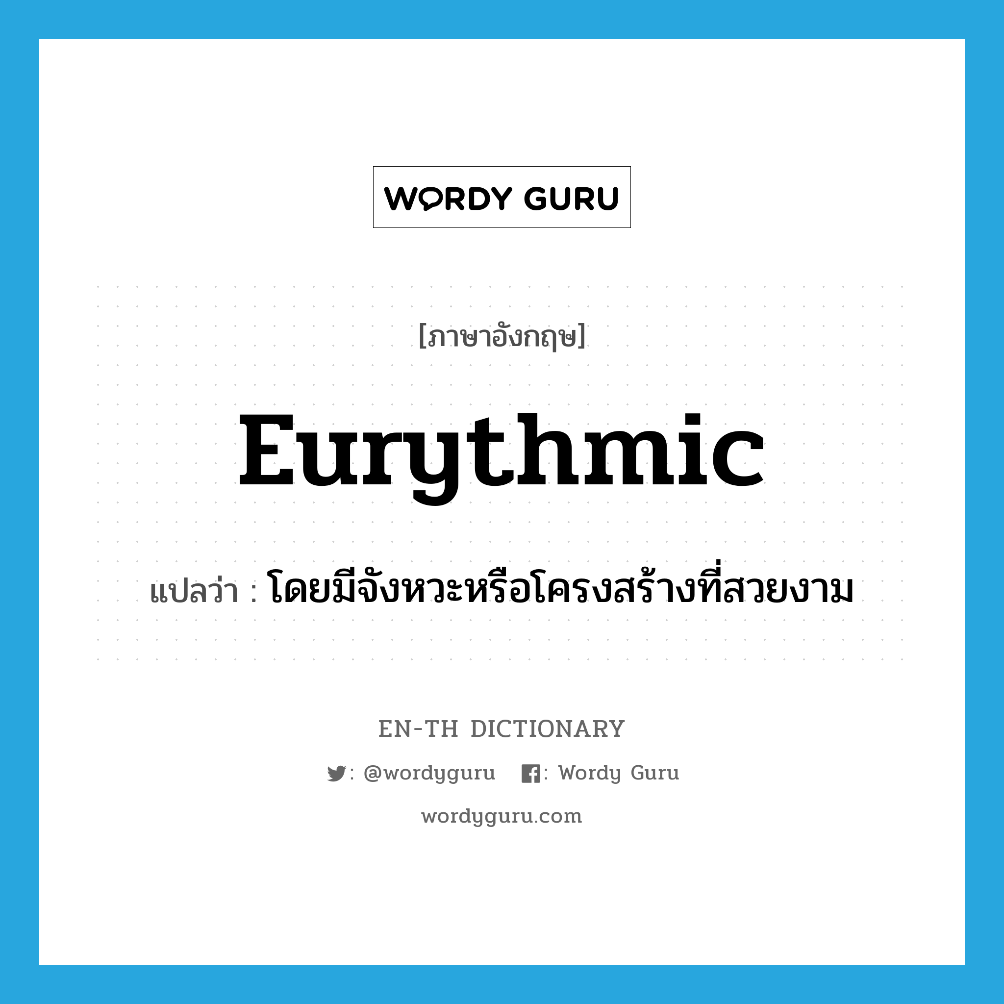 eurythmic แปลว่า?, คำศัพท์ภาษาอังกฤษ eurythmic แปลว่า โดยมีจังหวะหรือโครงสร้างที่สวยงาม ประเภท ADJ หมวด ADJ