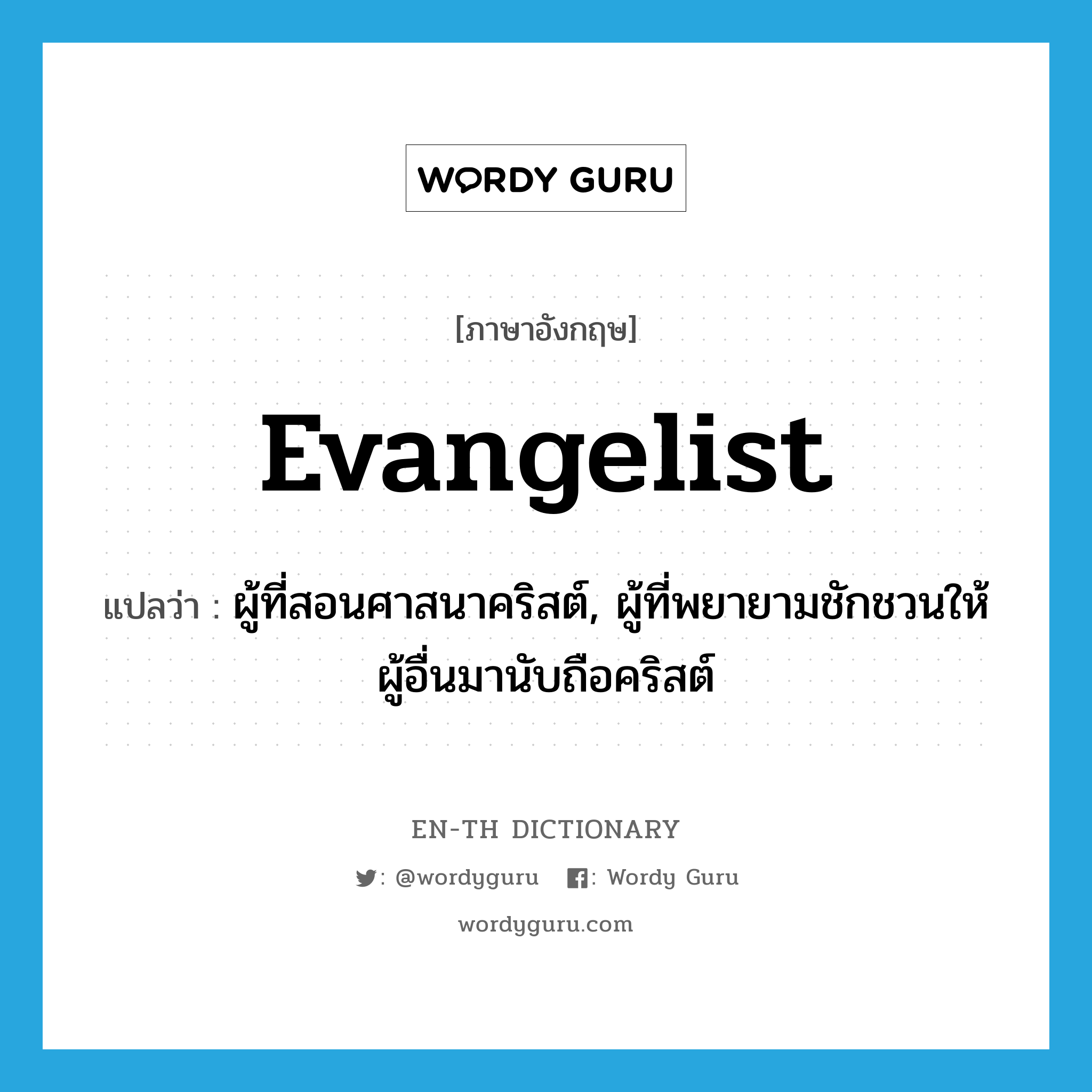 evangelist แปลว่า?, คำศัพท์ภาษาอังกฤษ evangelist แปลว่า ผู้ที่สอนศาสนาคริสต์, ผู้ที่พยายามชักชวนให้ผู้อื่นมานับถือคริสต์ ประเภท N หมวด N