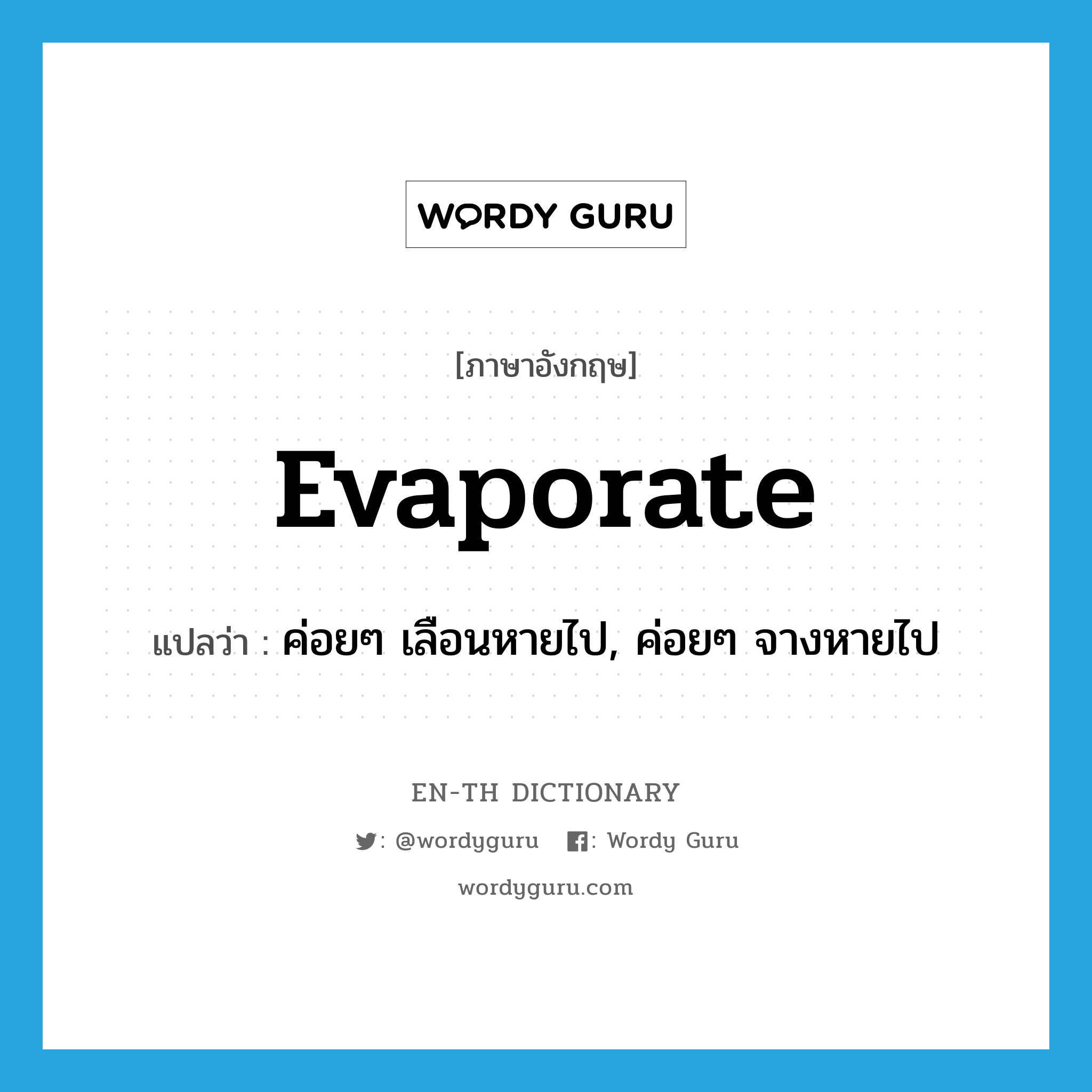 evaporate แปลว่า?, คำศัพท์ภาษาอังกฤษ evaporate แปลว่า ค่อยๆ เลือนหายไป, ค่อยๆ จางหายไป ประเภท VI หมวด VI