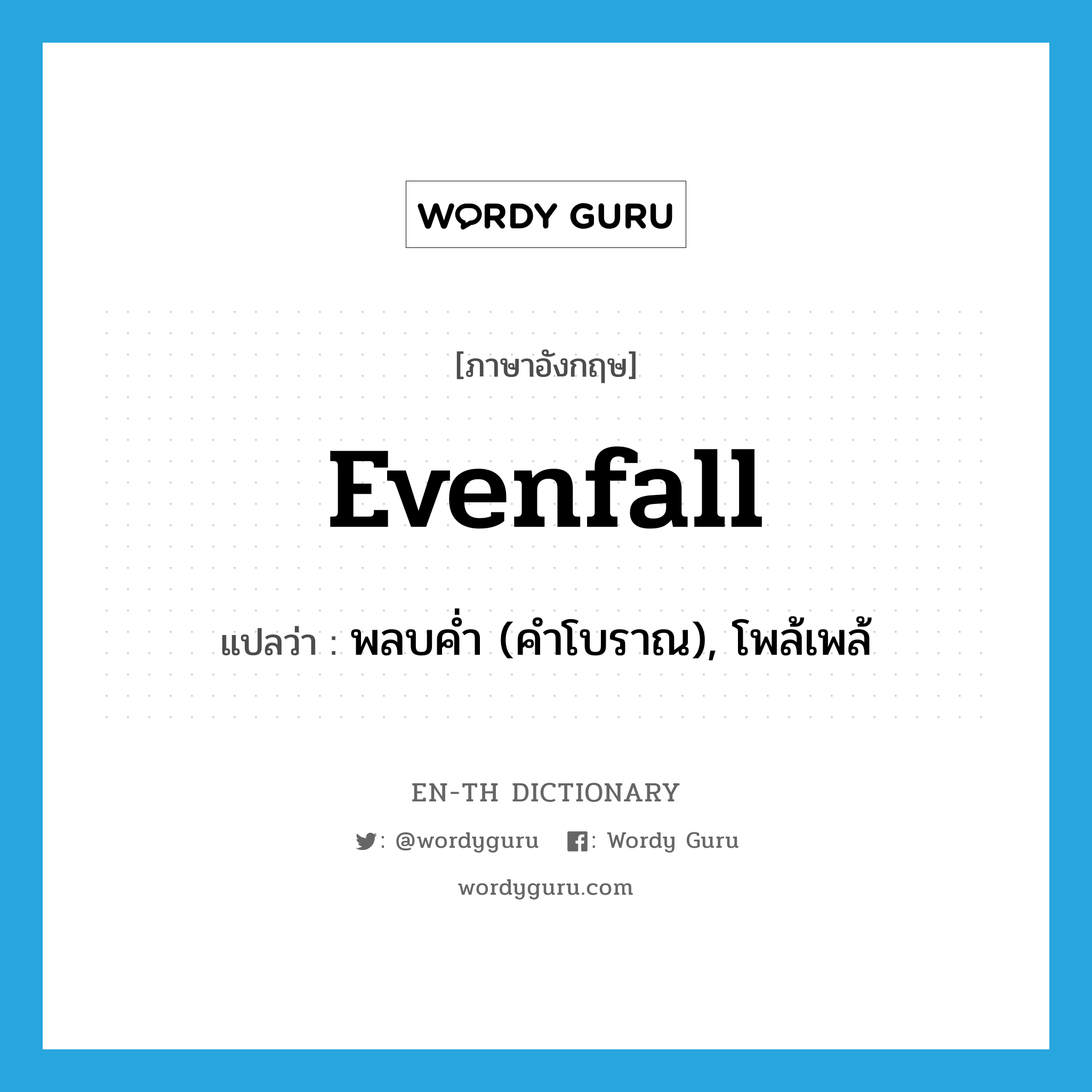 evenfall แปลว่า?, คำศัพท์ภาษาอังกฤษ evenfall แปลว่า พลบค่ำ (คำโบราณ), โพล้เพล้ ประเภท N หมวด N