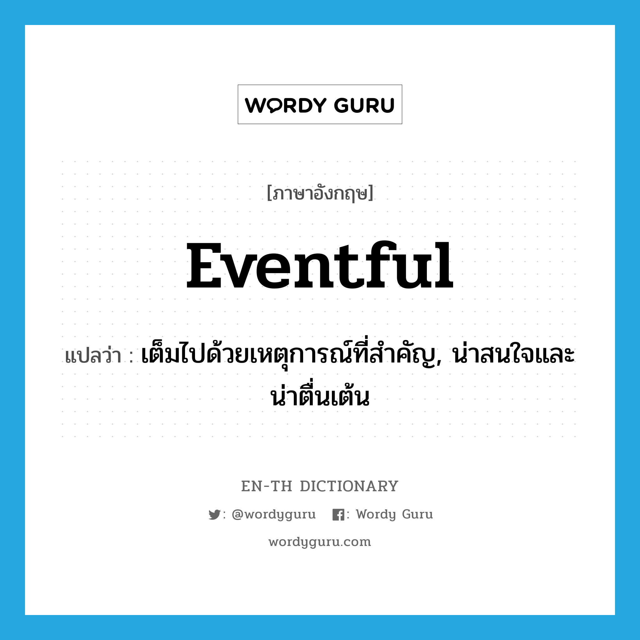 eventful แปลว่า?, คำศัพท์ภาษาอังกฤษ eventful แปลว่า เต็มไปด้วยเหตุการณ์ที่สำคัญ, น่าสนใจและน่าตื่นเต้น ประเภท ADJ หมวด ADJ