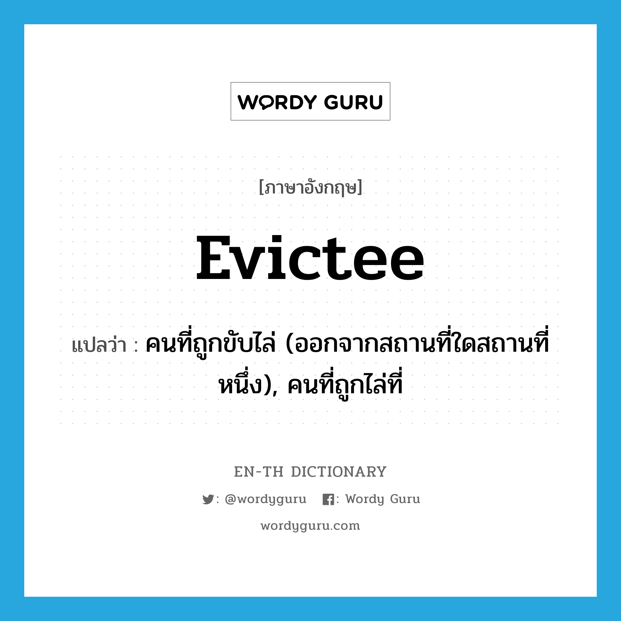 evictee แปลว่า?, คำศัพท์ภาษาอังกฤษ evictee แปลว่า คนที่ถูกขับไล่ (ออกจากสถานที่ใดสถานที่หนึ่ง), คนที่ถูกไล่ที่ ประเภท N หมวด N