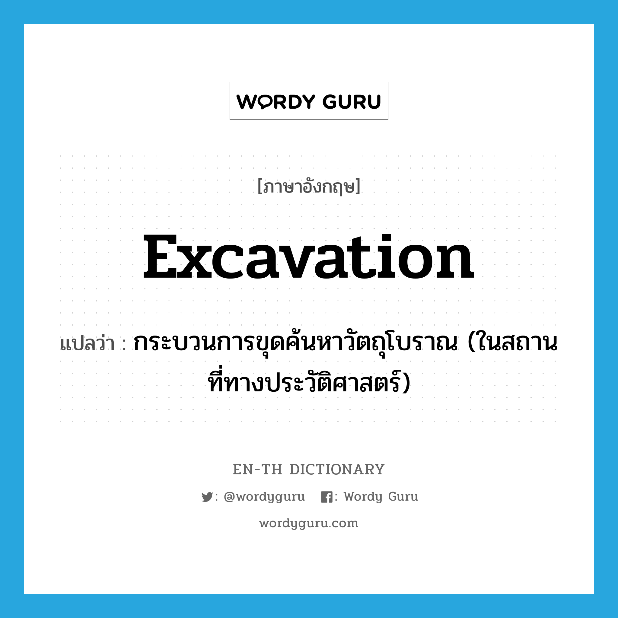 excavation แปลว่า?, คำศัพท์ภาษาอังกฤษ excavation แปลว่า กระบวนการขุดค้นหาวัตถุโบราณ (ในสถานที่ทางประวัติศาสตร์) ประเภท N หมวด N