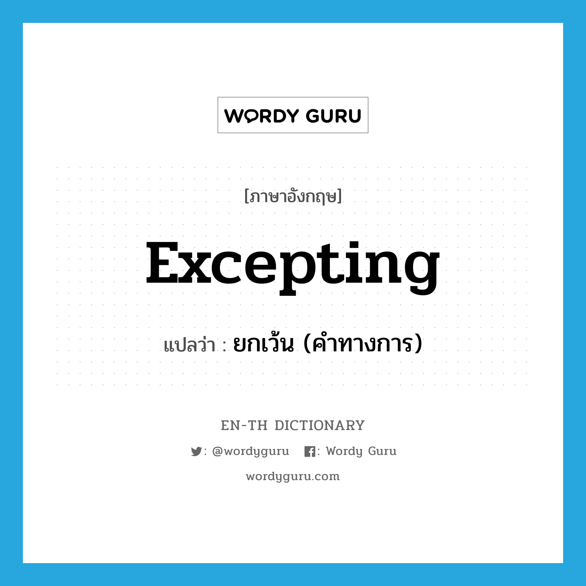 excepting แปลว่า?, คำศัพท์ภาษาอังกฤษ excepting แปลว่า ยกเว้น (คำทางการ) ประเภท PREP หมวด PREP