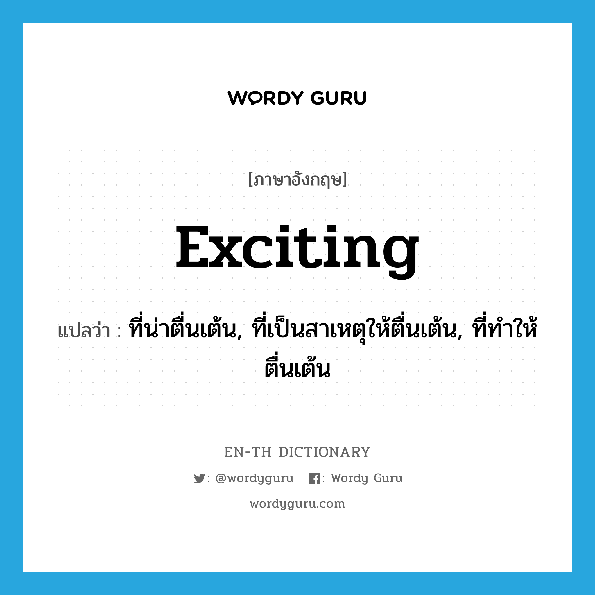 exciting แปลว่า?, คำศัพท์ภาษาอังกฤษ exciting แปลว่า ที่น่าตื่นเต้น, ที่เป็นสาเหตุให้ตื่นเต้น, ที่ทำให้ตื่นเต้น ประเภท ADJ หมวด ADJ