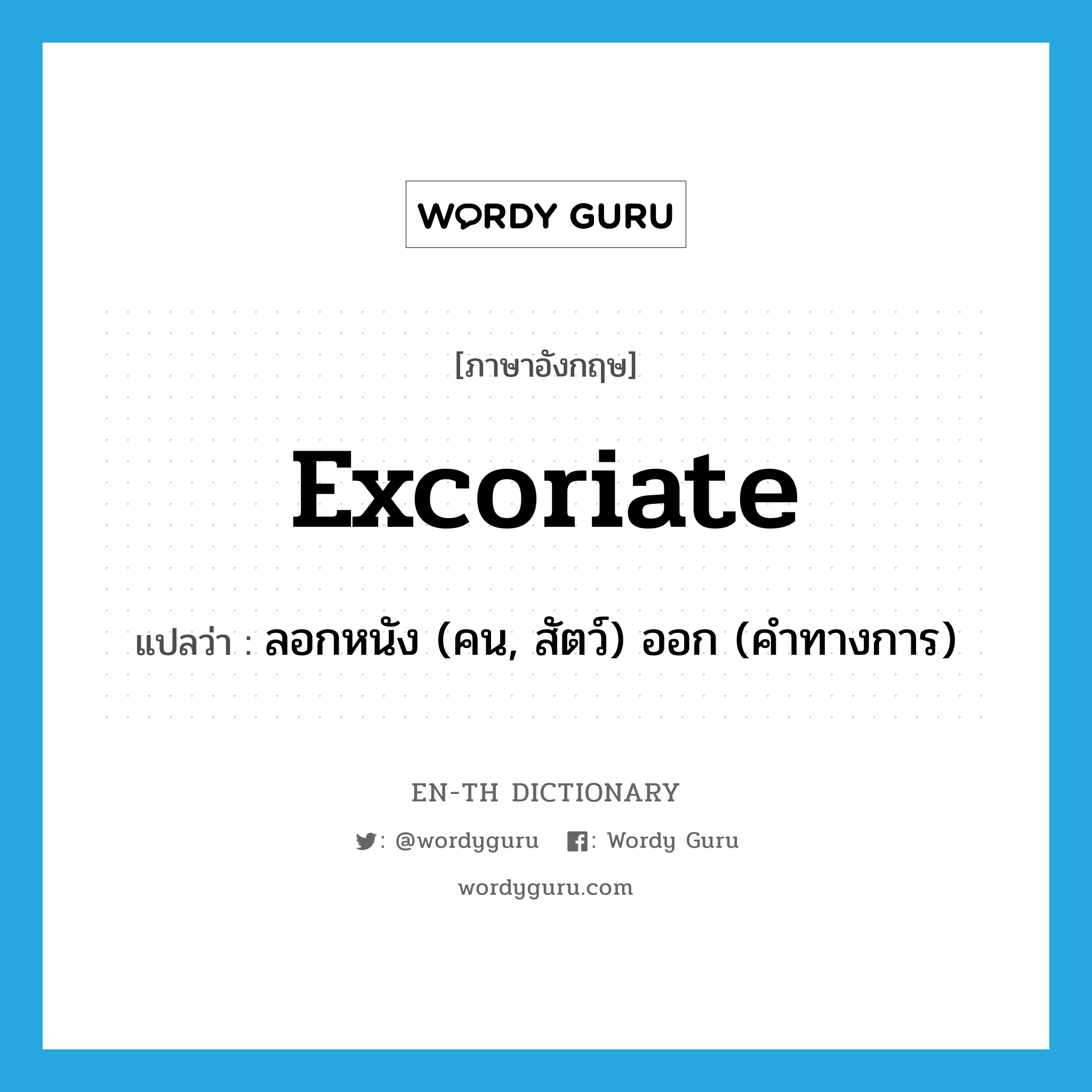 excoriate แปลว่า?, คำศัพท์ภาษาอังกฤษ excoriate แปลว่า ลอกหนัง (คน, สัตว์) ออก (คำทางการ) ประเภท VT หมวด VT