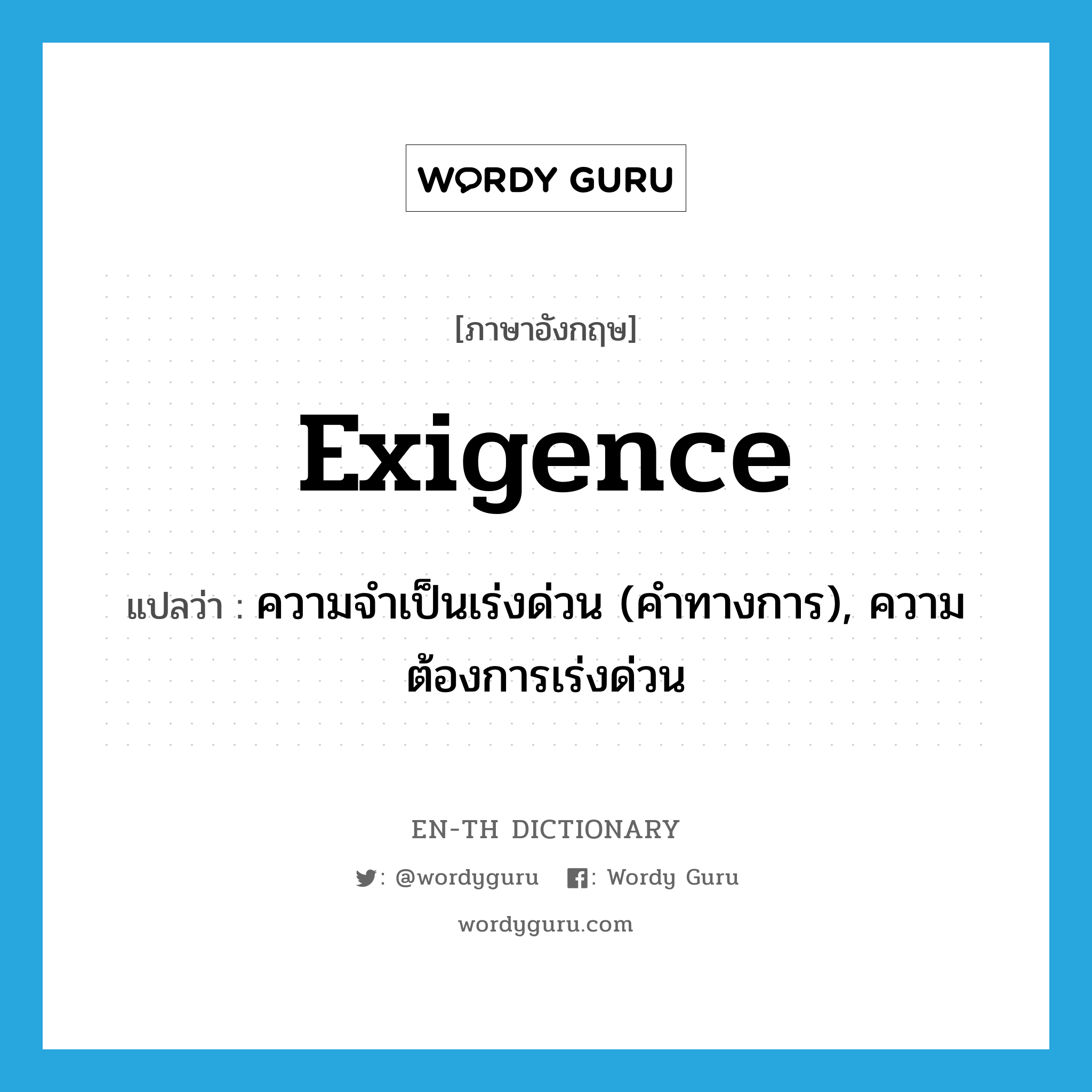 exigence แปลว่า?, คำศัพท์ภาษาอังกฤษ exigence แปลว่า ความจำเป็นเร่งด่วน (คำทางการ), ความต้องการเร่งด่วน ประเภท N หมวด N