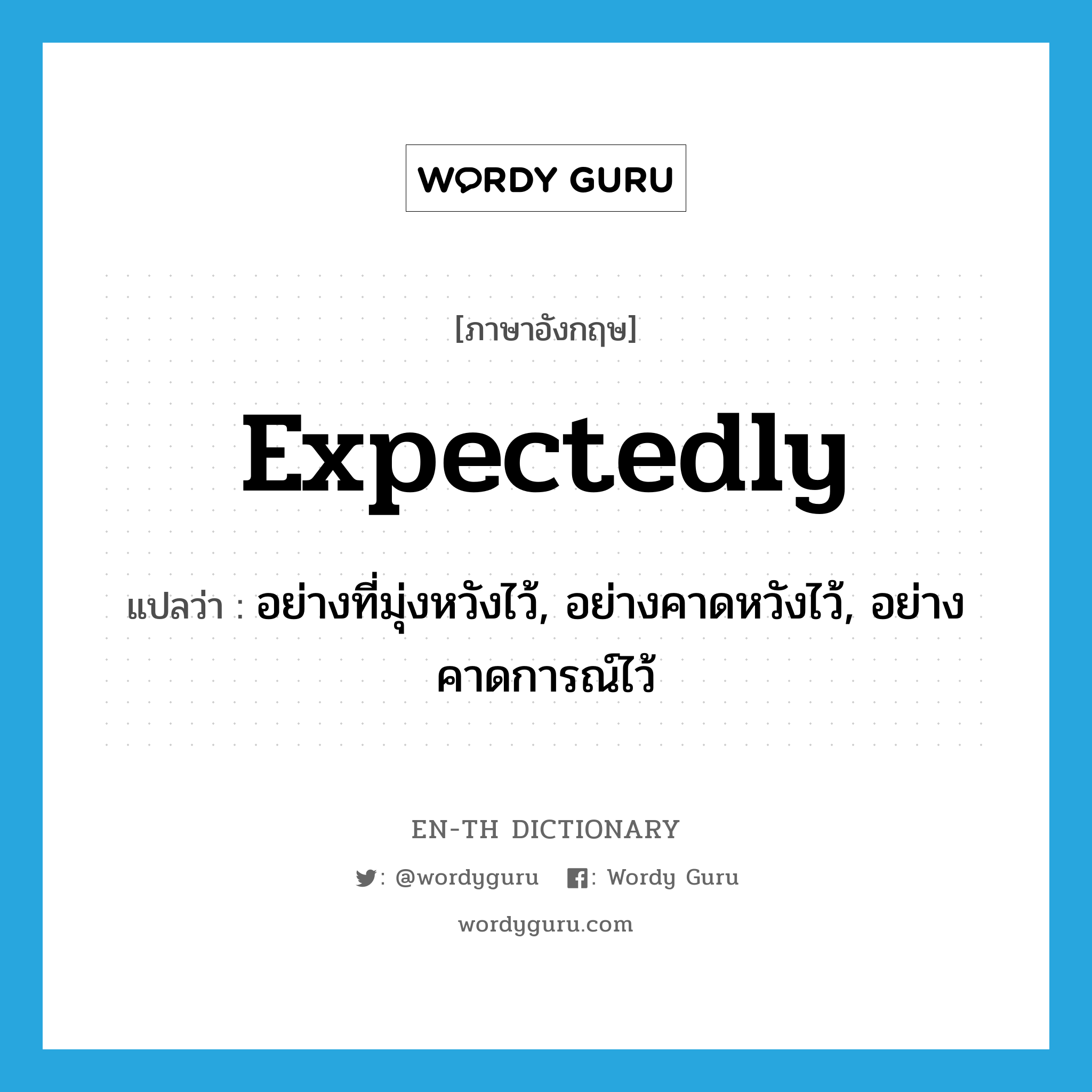 expectedly แปลว่า?, คำศัพท์ภาษาอังกฤษ expectedly แปลว่า อย่างที่มุ่งหวังไว้, อย่างคาดหวังไว้, อย่างคาดการณ์ไว้ ประเภท ADV หมวด ADV