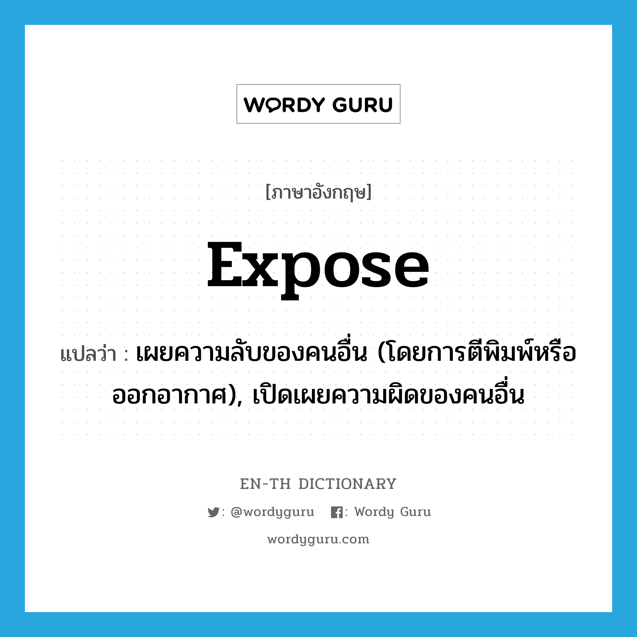 expose แปลว่า?, คำศัพท์ภาษาอังกฤษ expose แปลว่า เผยความลับของคนอื่น (โดยการตีพิมพ์หรือออกอากาศ), เปิดเผยความผิดของคนอื่น ประเภท VT หมวด VT