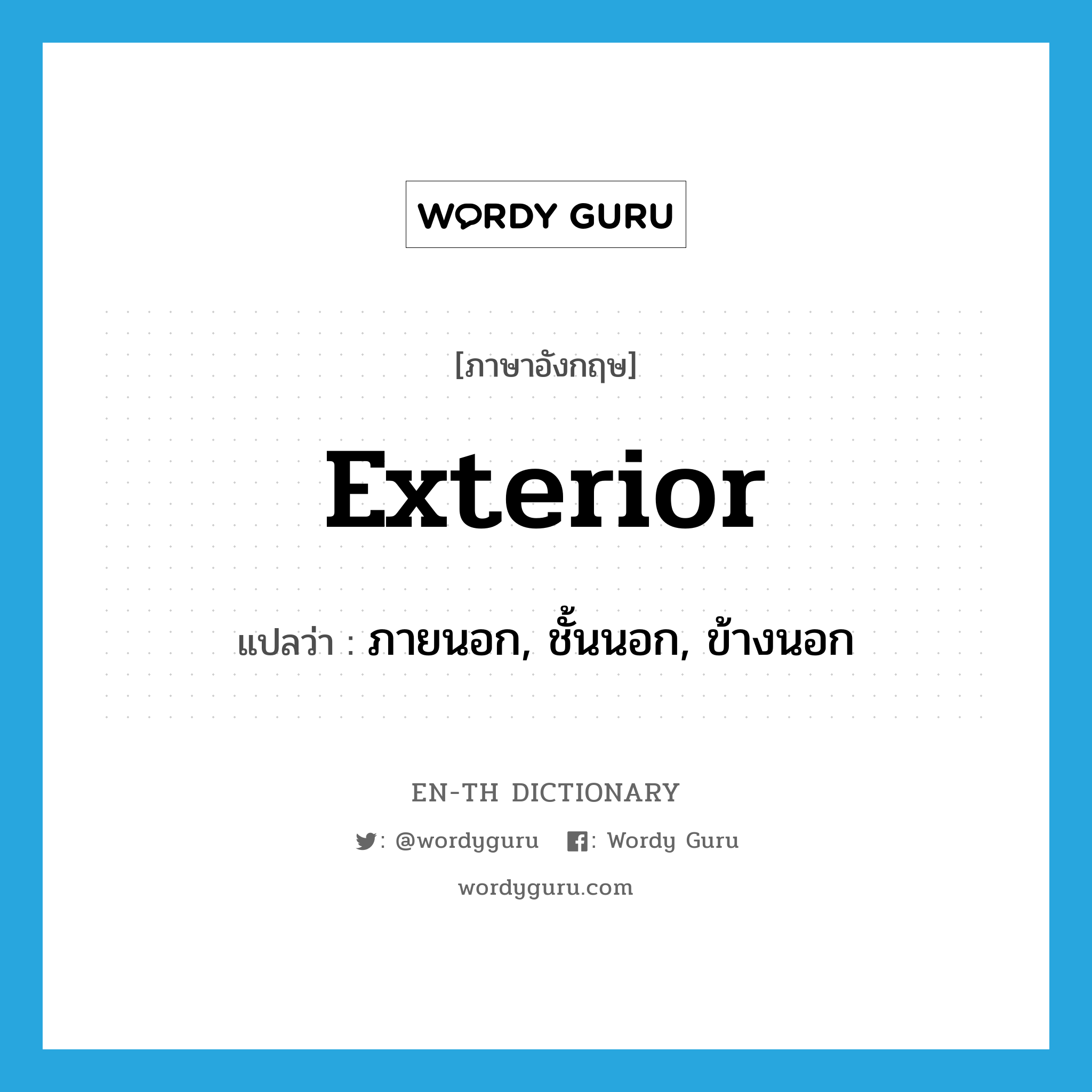 exterior แปลว่า?, คำศัพท์ภาษาอังกฤษ exterior แปลว่า ภายนอก, ชั้นนอก, ข้างนอก ประเภท N หมวด N