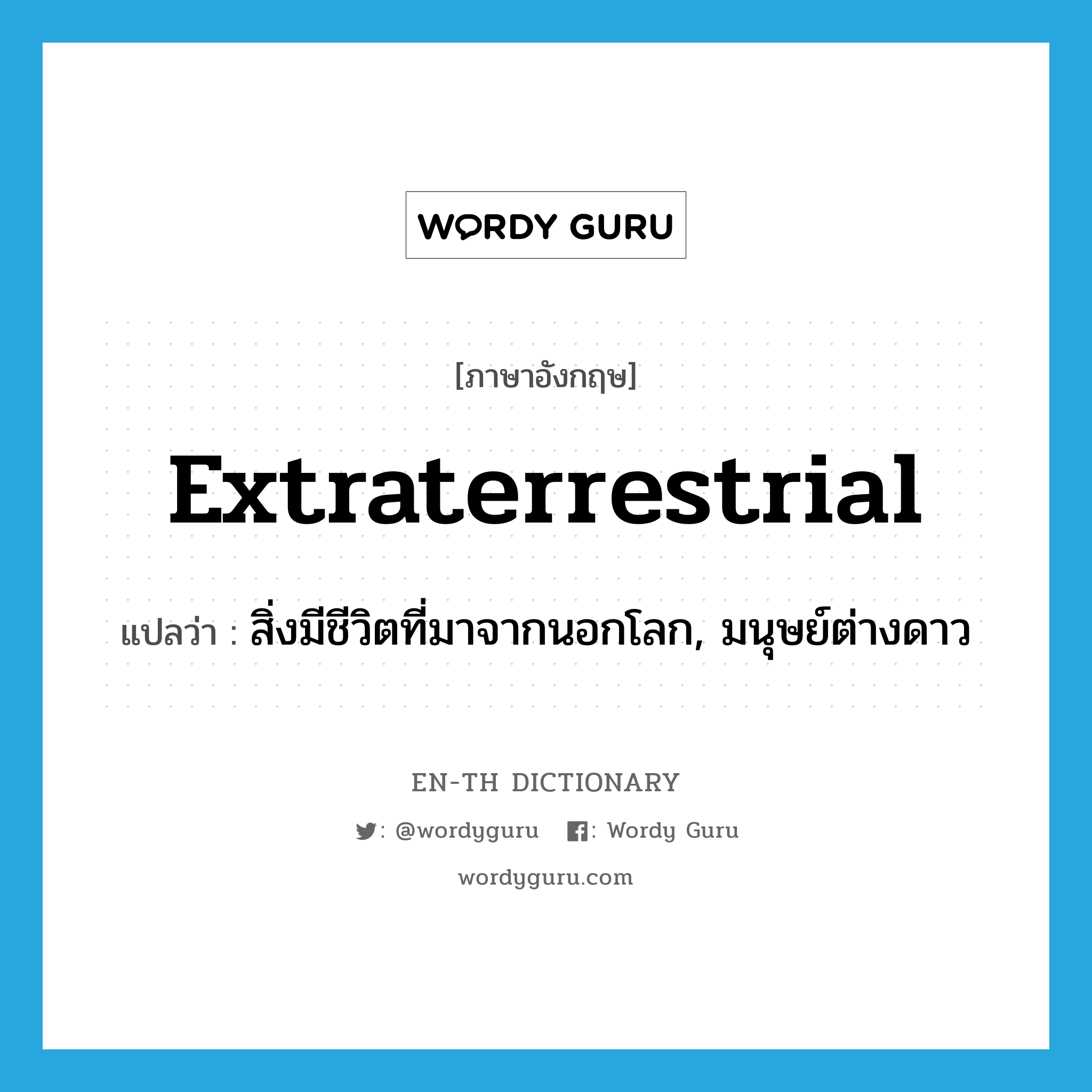 extraterrestrial แปลว่า?, คำศัพท์ภาษาอังกฤษ extraterrestrial แปลว่า สิ่งมีชีวิตที่มาจากนอกโลก, มนุษย์ต่างดาว ประเภท N หมวด N