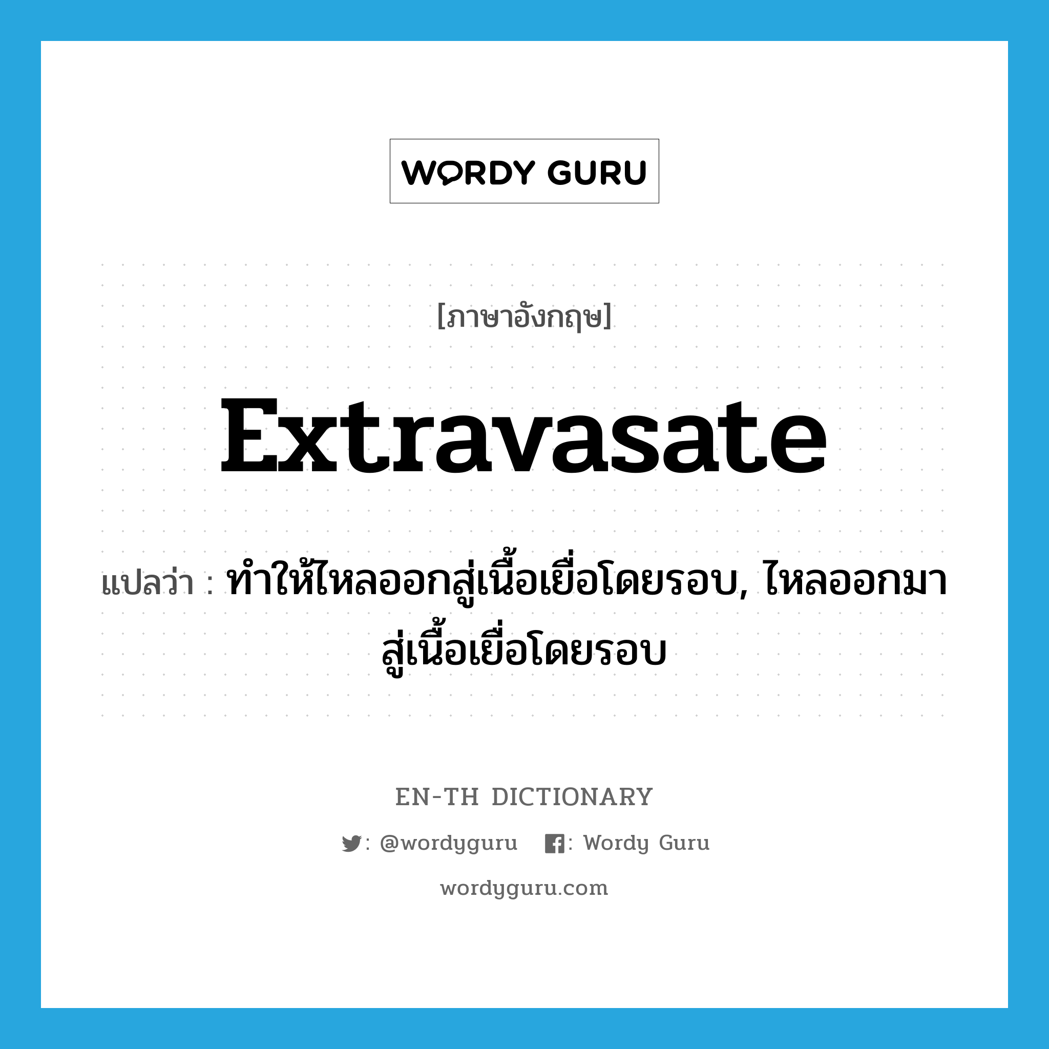 extravasate แปลว่า?, คำศัพท์ภาษาอังกฤษ extravasate แปลว่า ทำให้ไหลออกสู่เนื้อเยื่อโดยรอบ, ไหลออกมาสู่เนื้อเยื่อโดยรอบ ประเภท VI หมวด VI