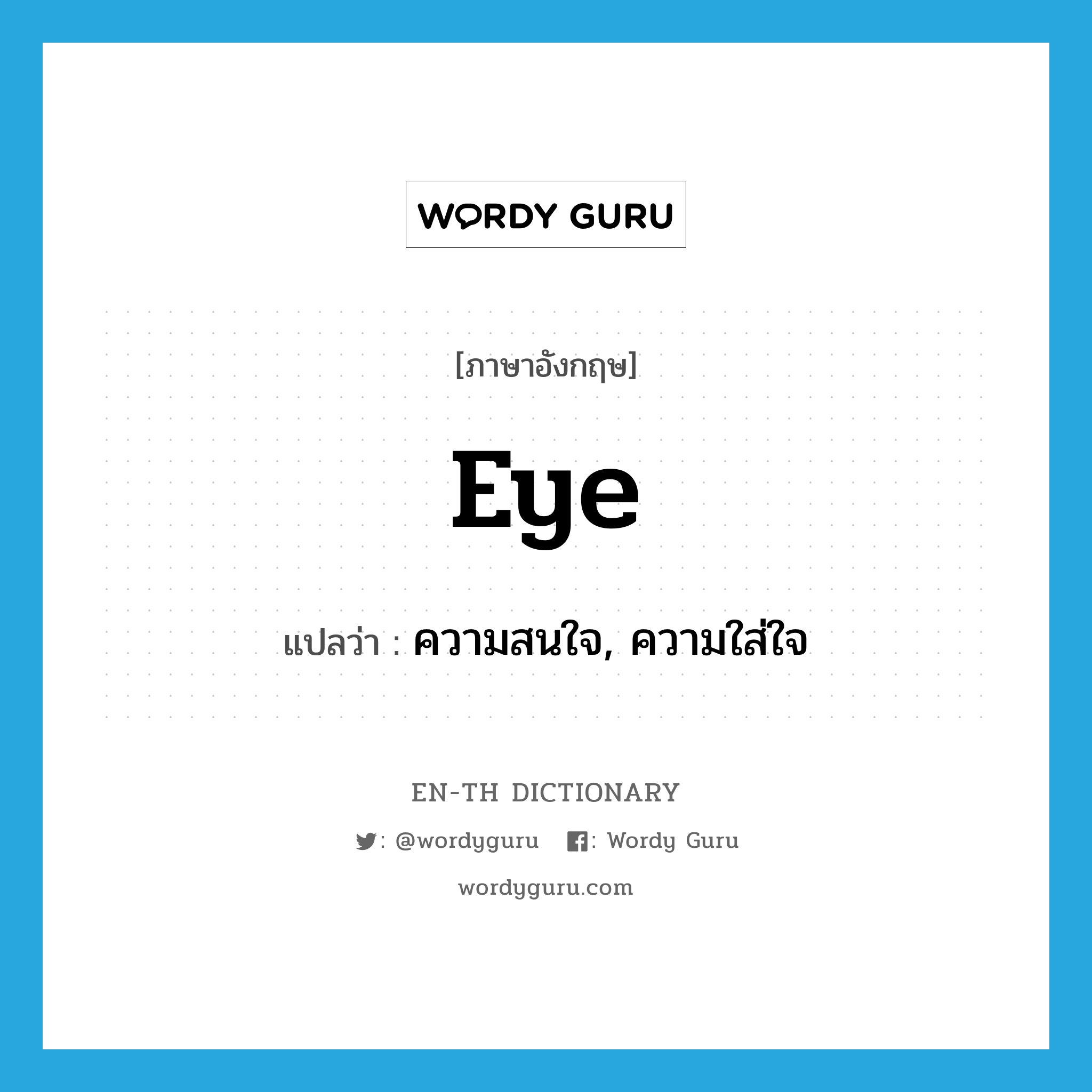 eye แปลว่า?, คำศัพท์ภาษาอังกฤษ eye แปลว่า ความสนใจ, ความใส่ใจ ประเภท N หมวด N