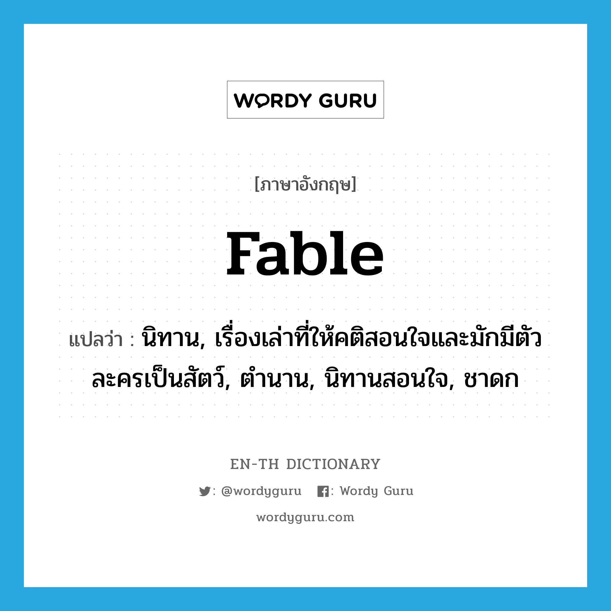 fable แปลว่า?, คำศัพท์ภาษาอังกฤษ fable แปลว่า นิทาน, เรื่องเล่าที่ให้คติสอนใจและมักมีตัวละครเป็นสัตว์, ตำนาน, นิทานสอนใจ, ชาดก ประเภท N หมวด N