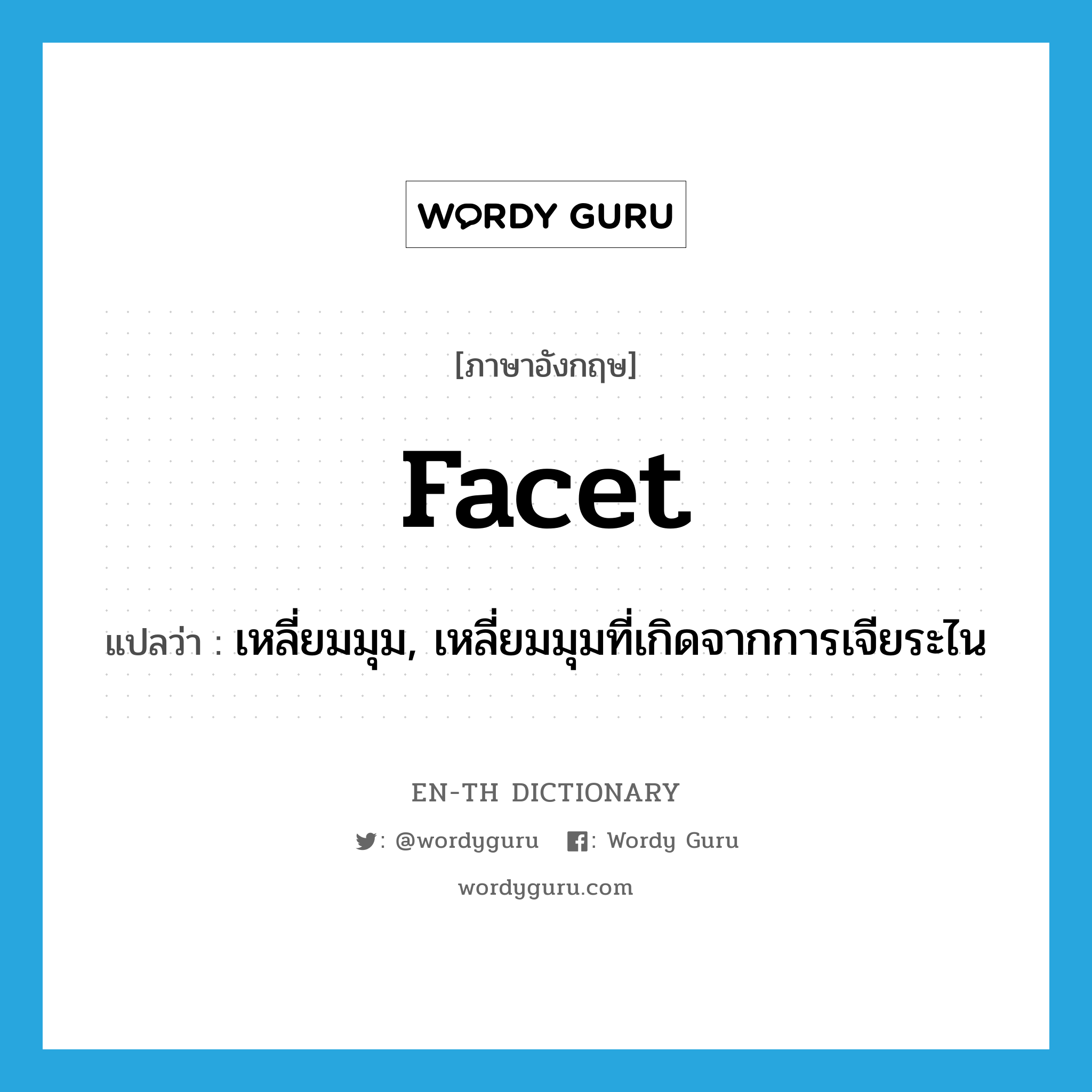 facet แปลว่า?, คำศัพท์ภาษาอังกฤษ facet แปลว่า เหลี่ยมมุม, เหลี่ยมมุมที่เกิดจากการเจียระไน ประเภท N หมวด N