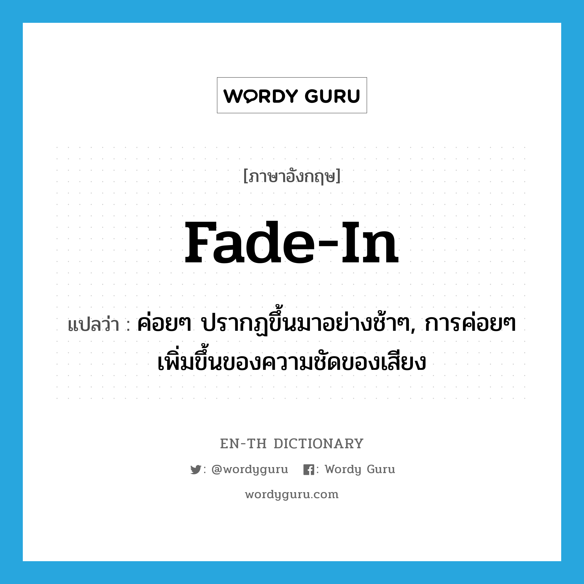 fade in แปลว่า?, คำศัพท์ภาษาอังกฤษ fade-in แปลว่า ค่อยๆ ปรากฏขึ้นมาอย่างช้าๆ, การค่อยๆ เพิ่มขึ้นของความชัดของเสียง ประเภท VI หมวด VI