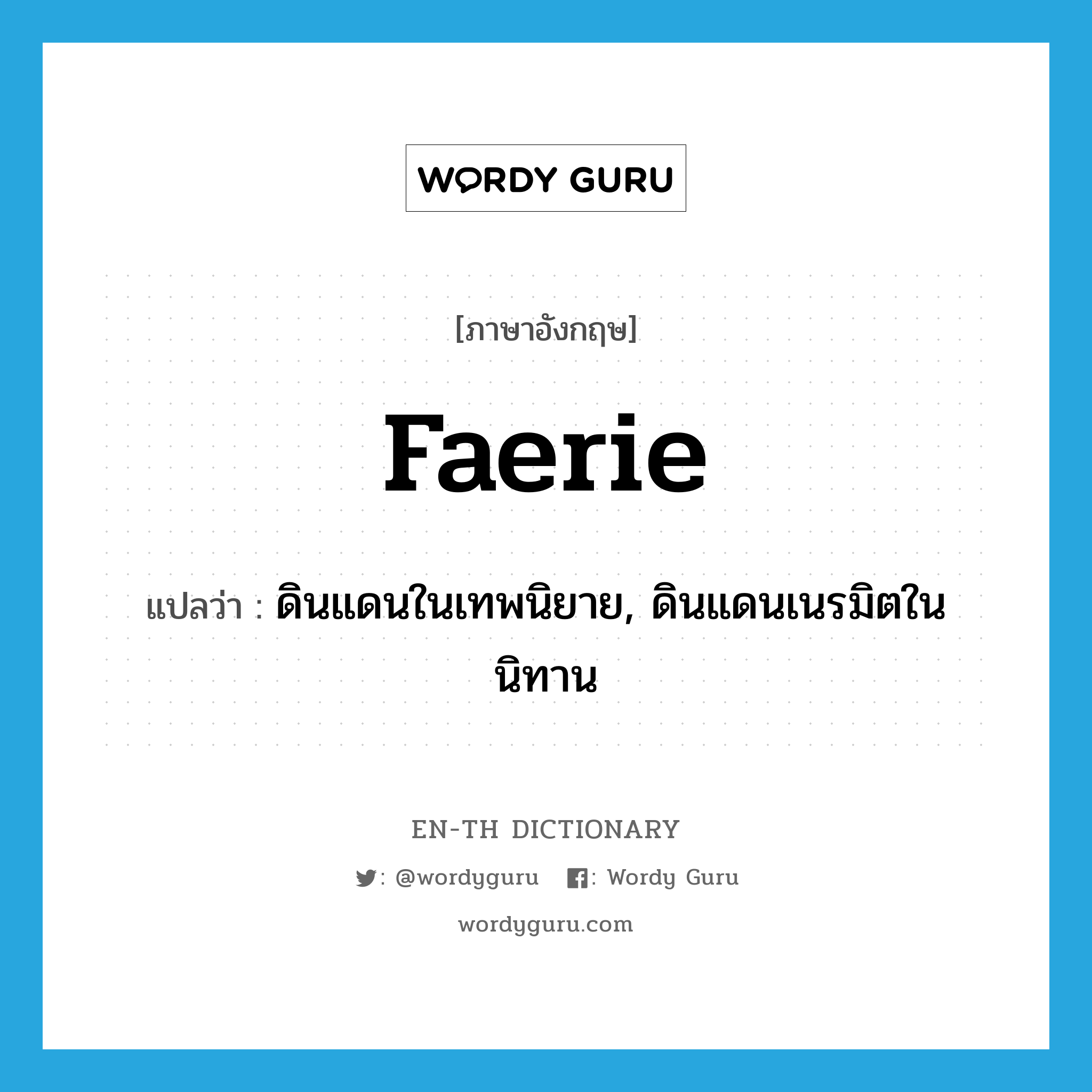 faerie แปลว่า?, คำศัพท์ภาษาอังกฤษ faerie แปลว่า ดินแดนในเทพนิยาย, ดินแดนเนรมิตในนิทาน ประเภท N หมวด N