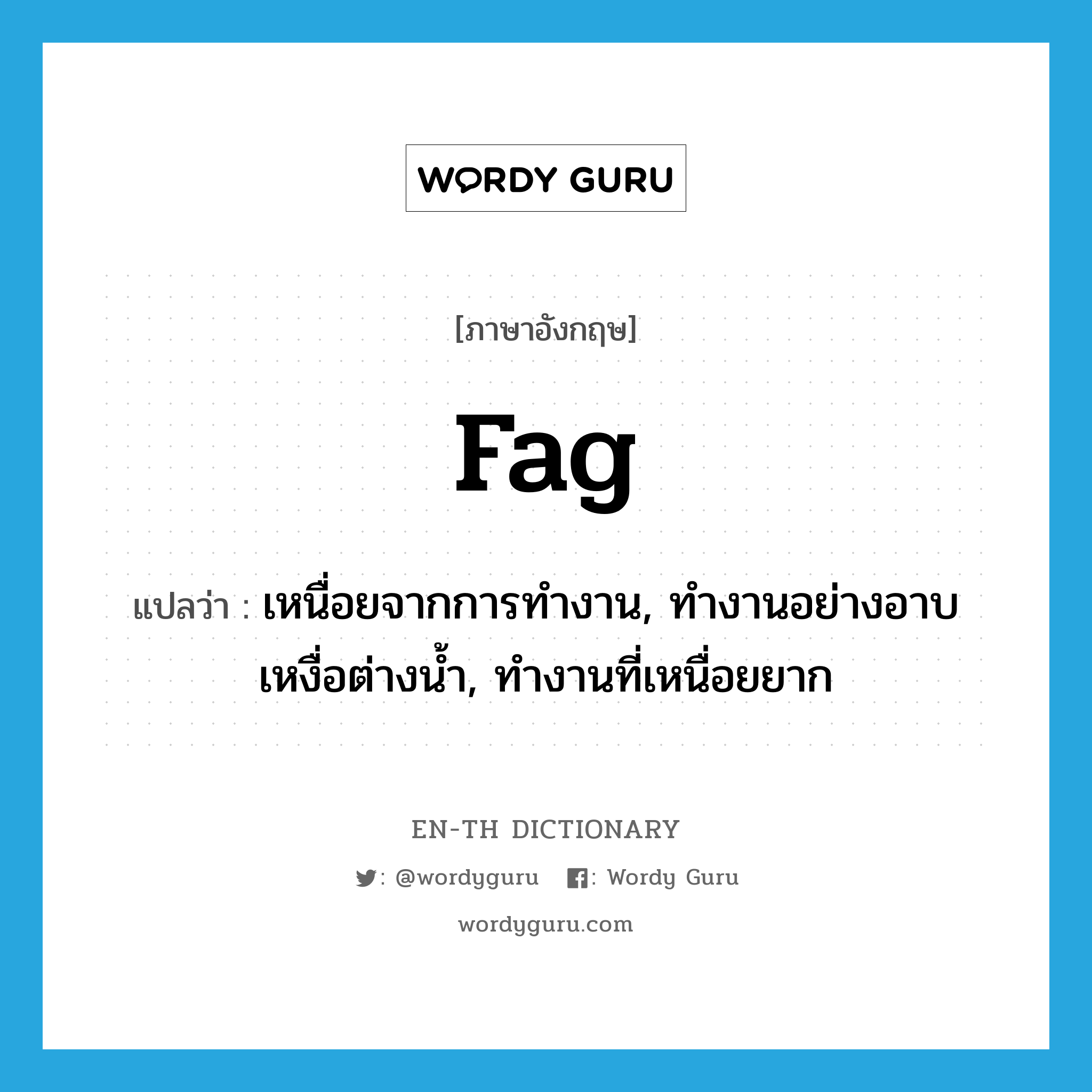 fag แปลว่า?, คำศัพท์ภาษาอังกฤษ fag แปลว่า เหนื่อยจากการทำงาน, ทำงานอย่างอาบเหงื่อต่างน้ำ, ทำงานที่เหนื่อยยาก ประเภท VI หมวด VI