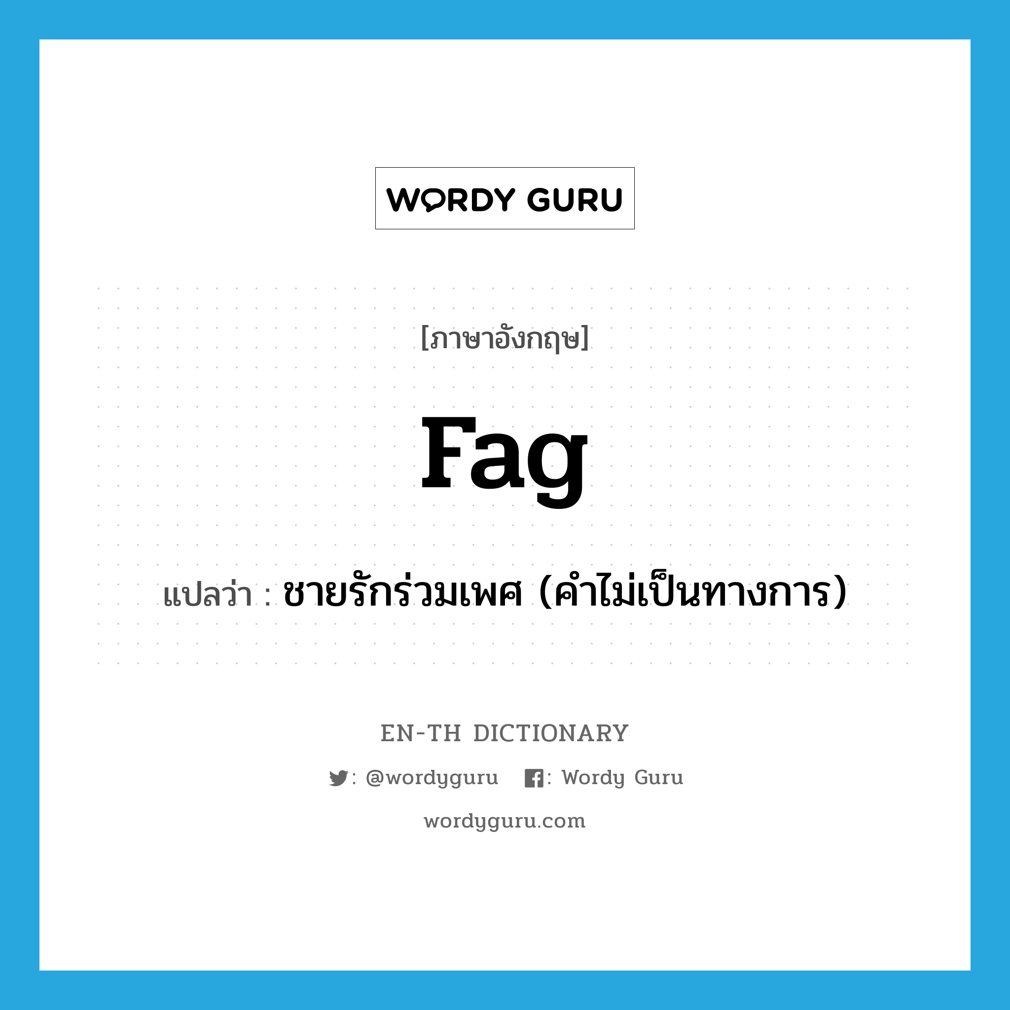 fag แปลว่า?, คำศัพท์ภาษาอังกฤษ fag แปลว่า ชายรักร่วมเพศ (คำไม่เป็นทางการ) ประเภท N หมวด N