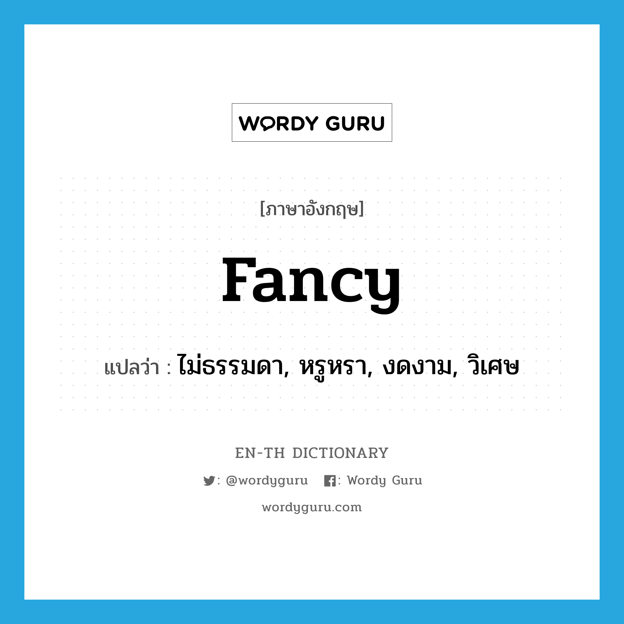 fancy! แปลว่า?, คำศัพท์ภาษาอังกฤษ fancy แปลว่า ไม่ธรรมดา, หรูหรา, งดงาม, วิเศษ ประเภท ADJ หมวด ADJ