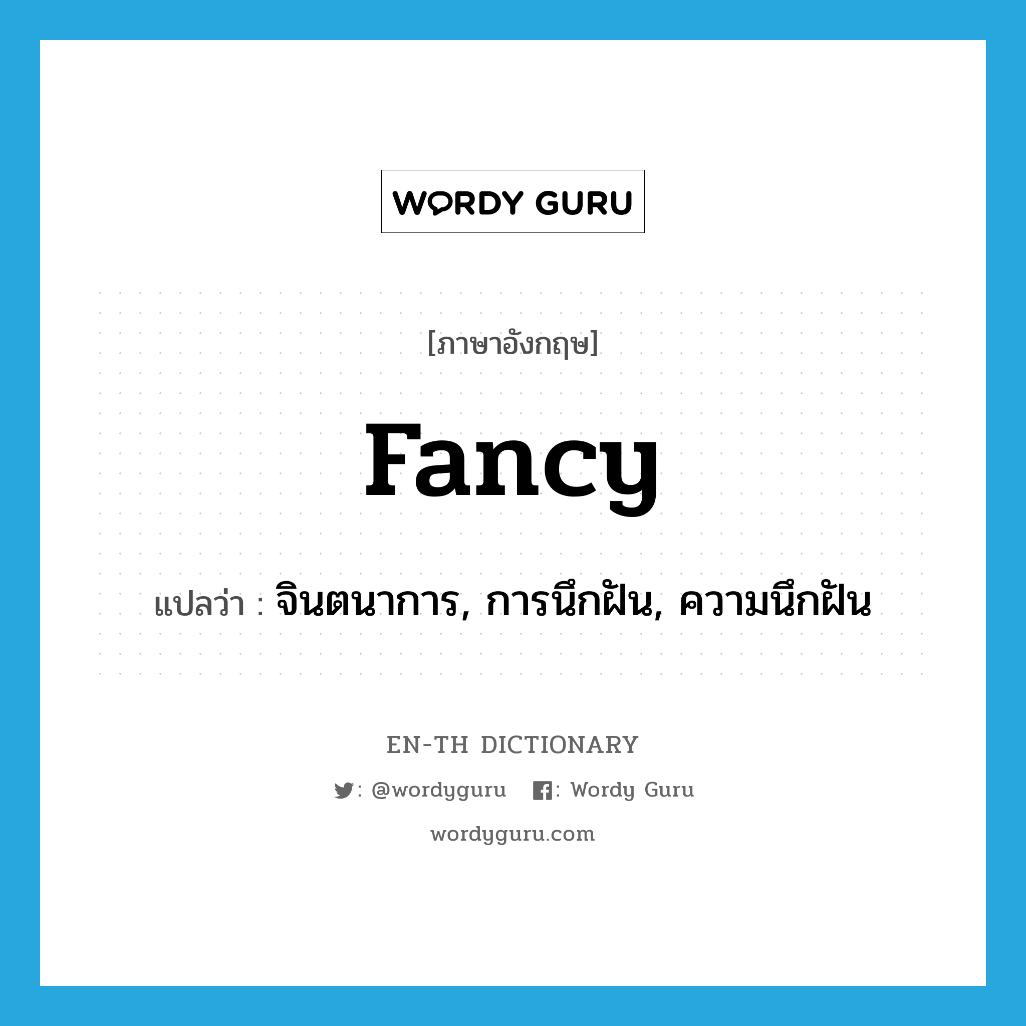 fancy! แปลว่า?, คำศัพท์ภาษาอังกฤษ fancy แปลว่า จินตนาการ, การนึกฝัน, ความนึกฝัน ประเภท N หมวด N