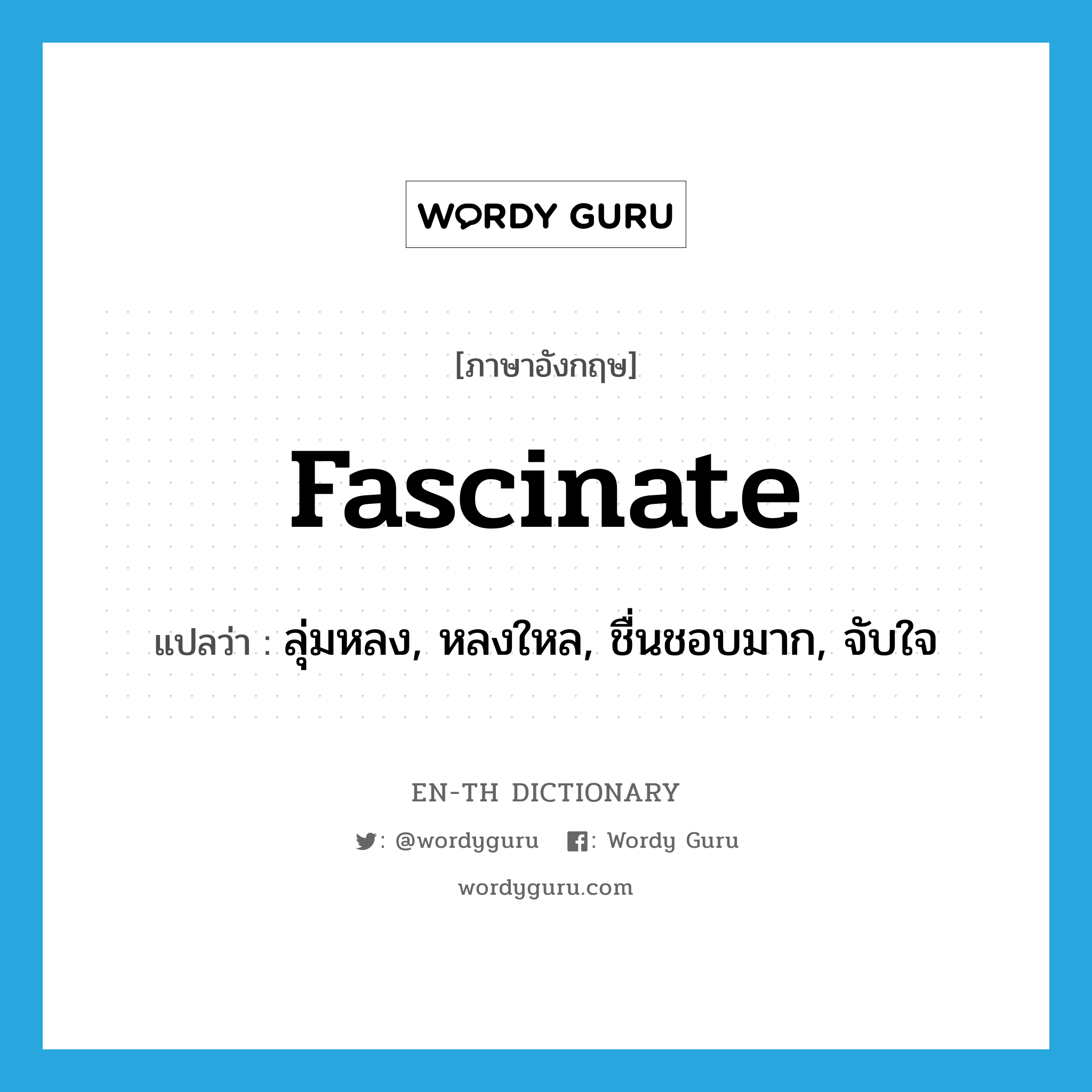 fascinate แปลว่า?, คำศัพท์ภาษาอังกฤษ fascinate แปลว่า ลุ่มหลง, หลงใหล, ชื่นชอบมาก, จับใจ ประเภท VI หมวด VI