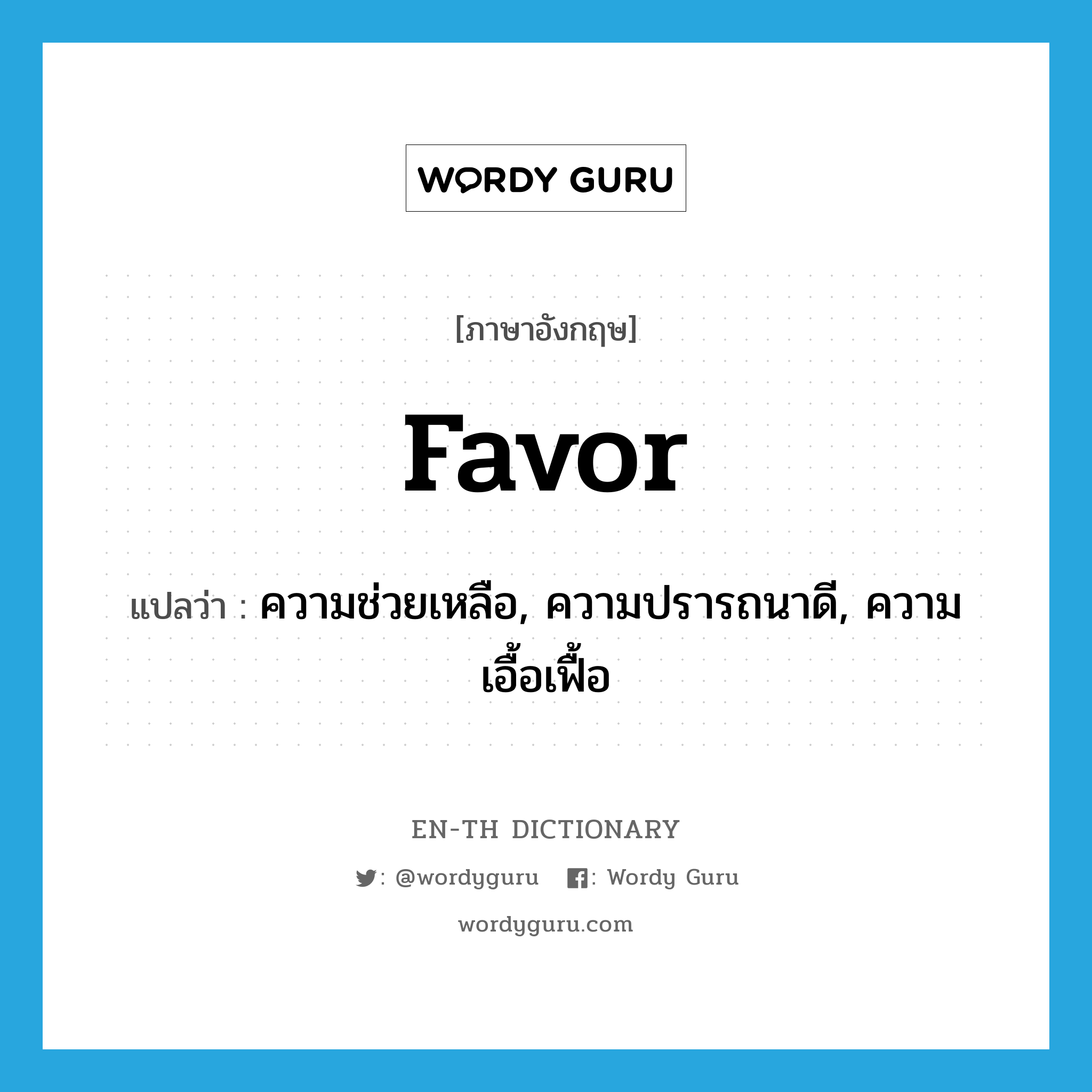 favor แปลว่า?, คำศัพท์ภาษาอังกฤษ favor แปลว่า ความช่วยเหลือ, ความปรารถนาดี, ความเอื้อเฟื้อ ประเภท N หมวด N