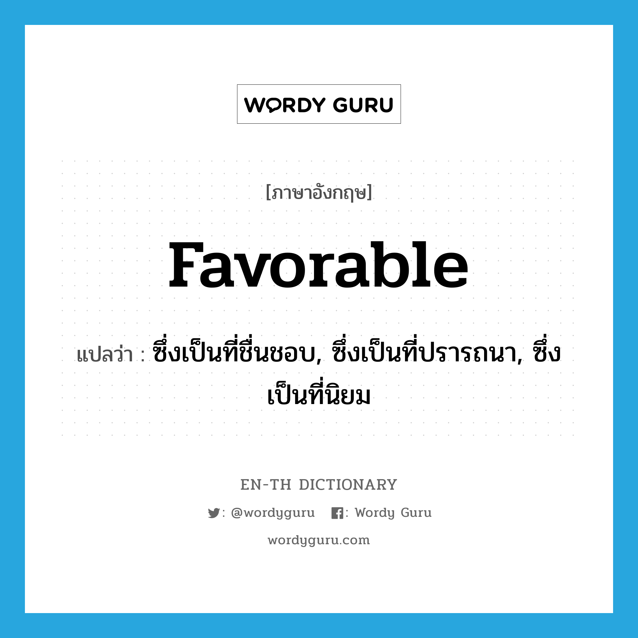 favorable แปลว่า?, คำศัพท์ภาษาอังกฤษ favorable แปลว่า ซึ่งเป็นที่ชื่นชอบ, ซึ่งเป็นที่ปรารถนา, ซึ่งเป็นที่นิยม ประเภท ADJ หมวด ADJ