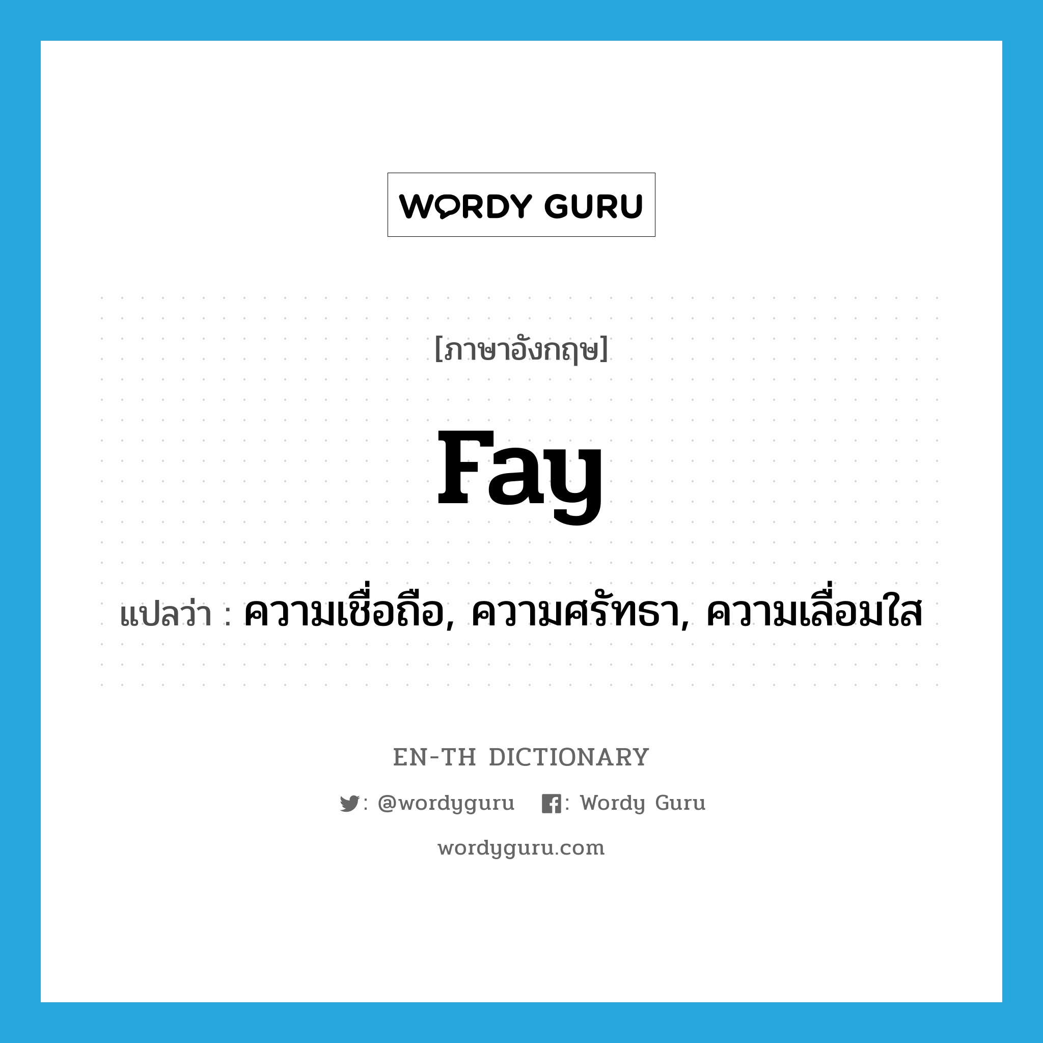 fay แปลว่า?, คำศัพท์ภาษาอังกฤษ fay แปลว่า ความเชื่อถือ, ความศรัทธา, ความเลื่อมใส ประเภท N หมวด N