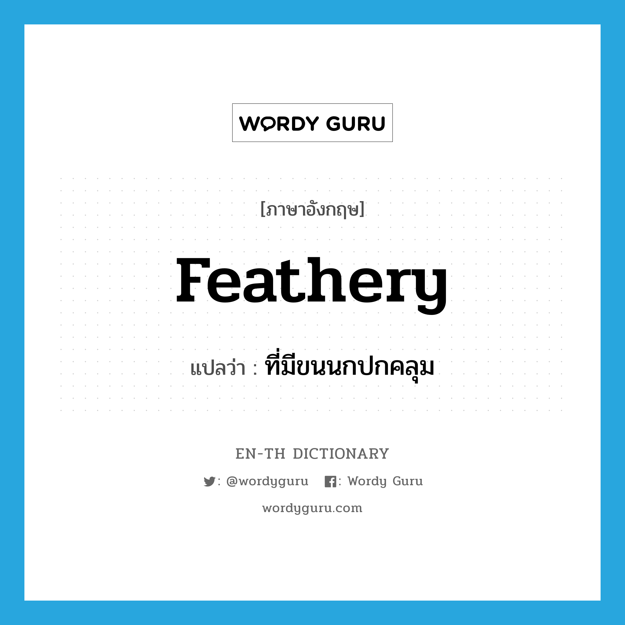 feathery แปลว่า?, คำศัพท์ภาษาอังกฤษ feathery แปลว่า ที่มีขนนกปกคลุม ประเภท ADJ หมวด ADJ