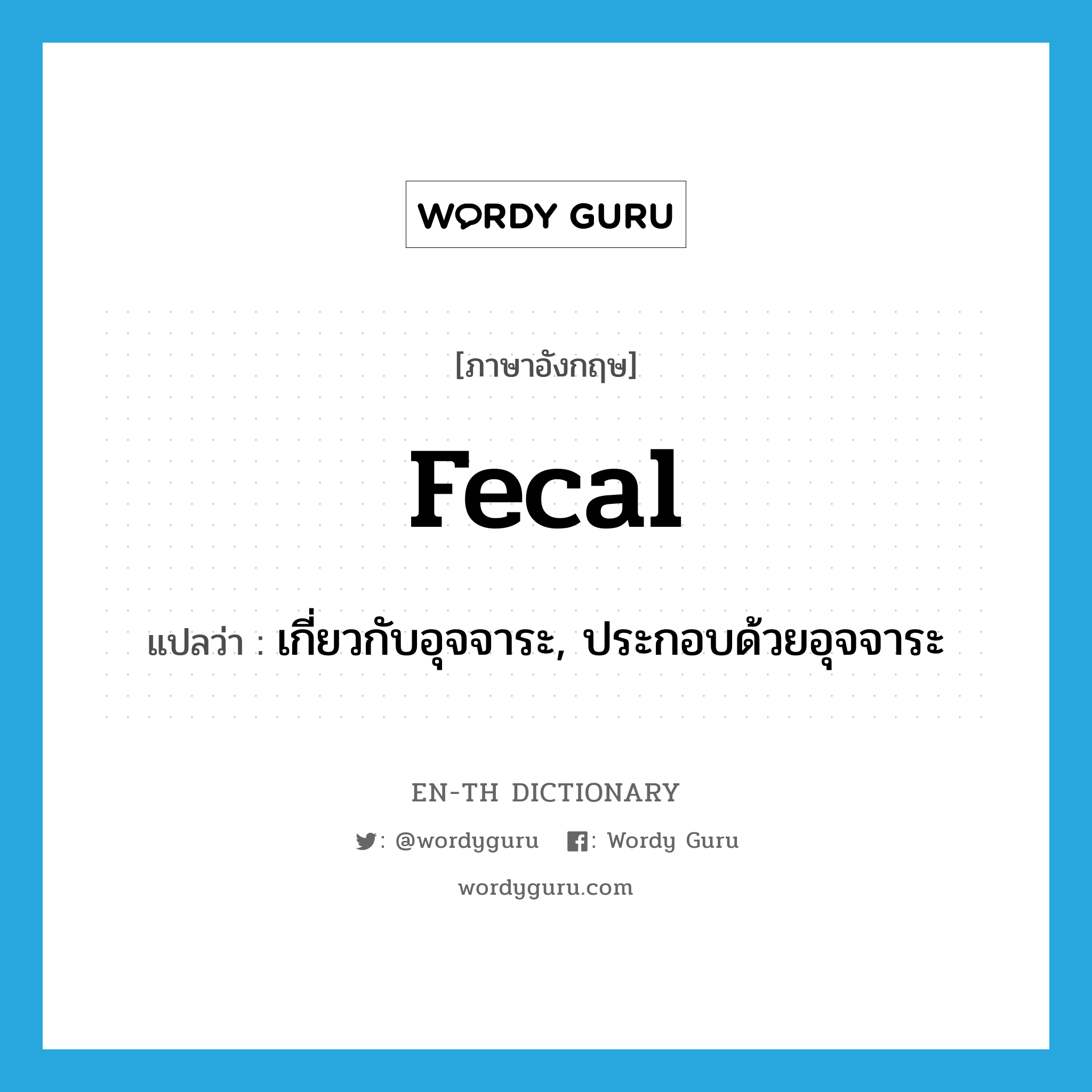 fecal แปลว่า?, คำศัพท์ภาษาอังกฤษ fecal แปลว่า เกี่ยวกับอุจจาระ, ประกอบด้วยอุจจาระ ประเภท ADJ หมวด ADJ