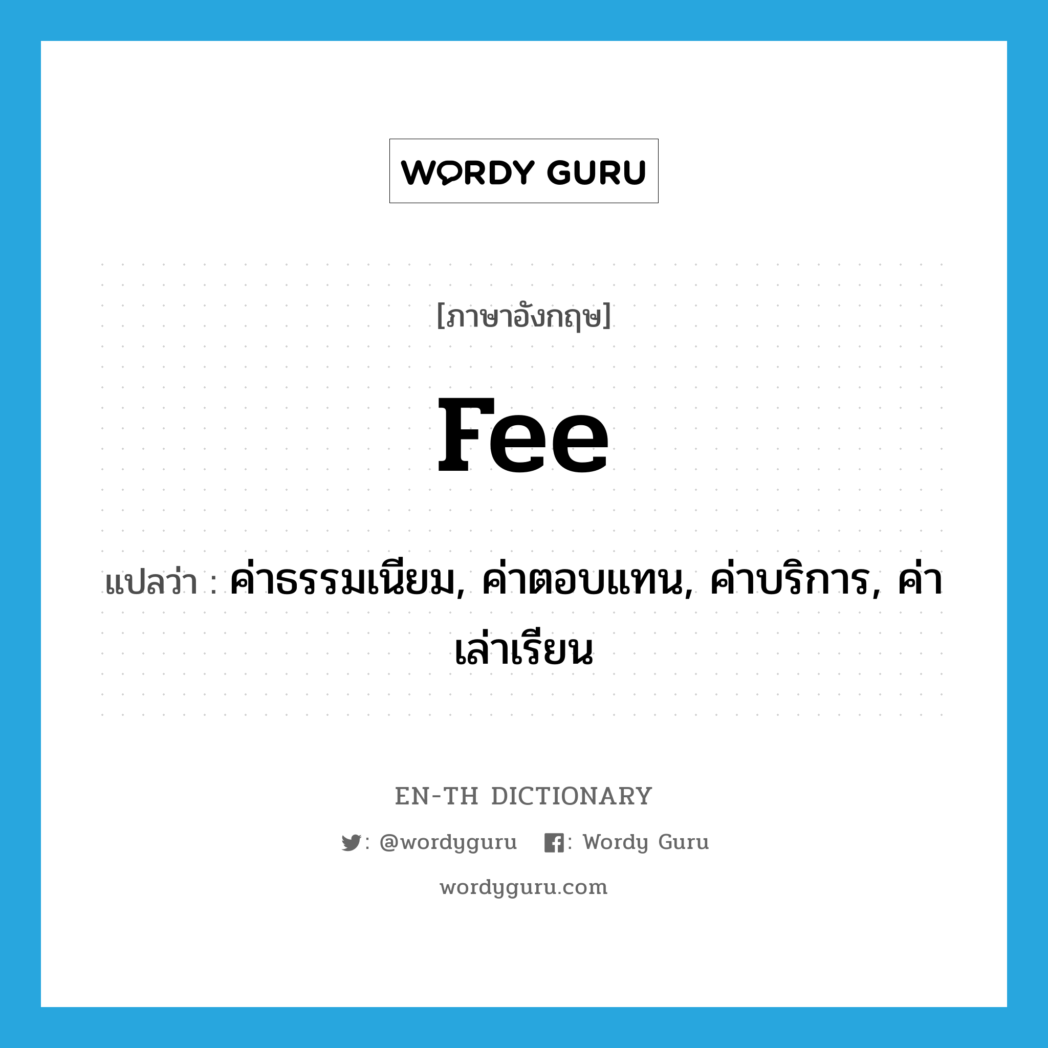 fee แปลว่า?, คำศัพท์ภาษาอังกฤษ fee แปลว่า ค่าธรรมเนียม, ค่าตอบแทน, ค่าบริการ, ค่าเล่าเรียน ประเภท N หมวด N