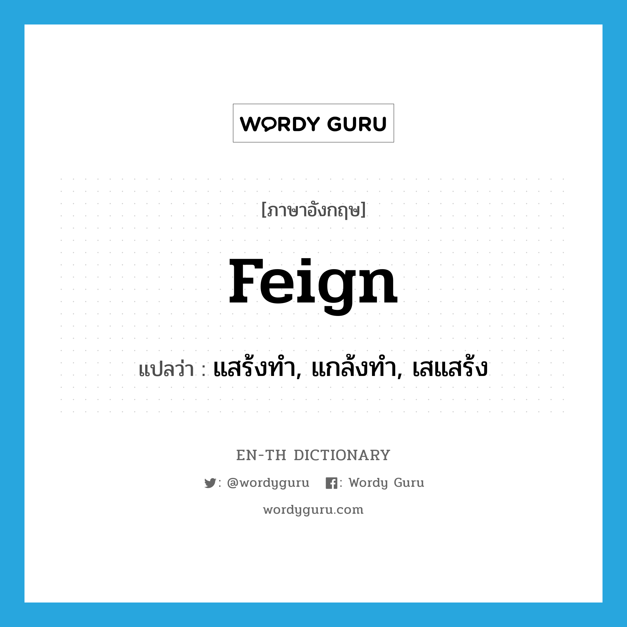 feign แปลว่า?, คำศัพท์ภาษาอังกฤษ feign แปลว่า แสร้งทำ, แกล้งทำ, เสแสร้ง ประเภท VT หมวด VT